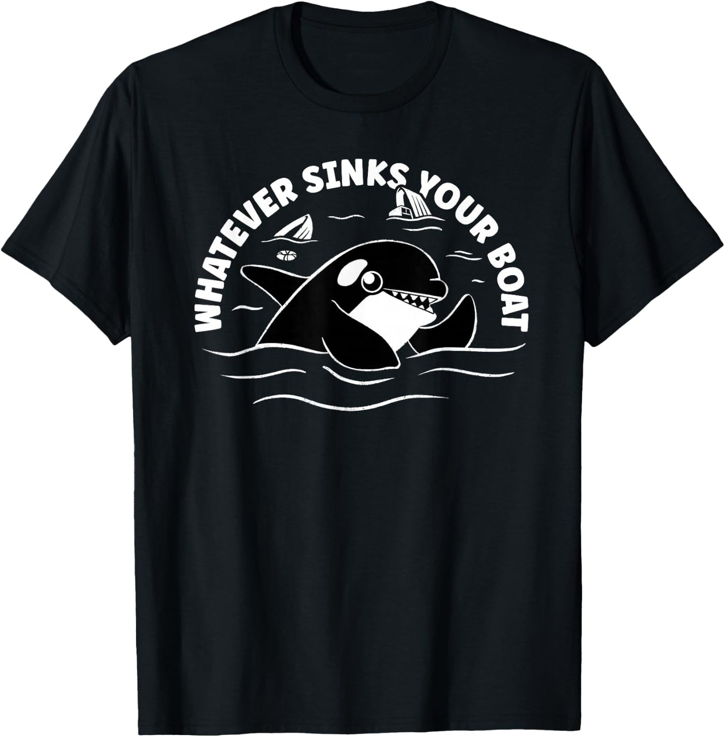 Orca Whales Attacks Yachts - Whatever Sinks Your Boat T-Shirt - T-Shirt | Black