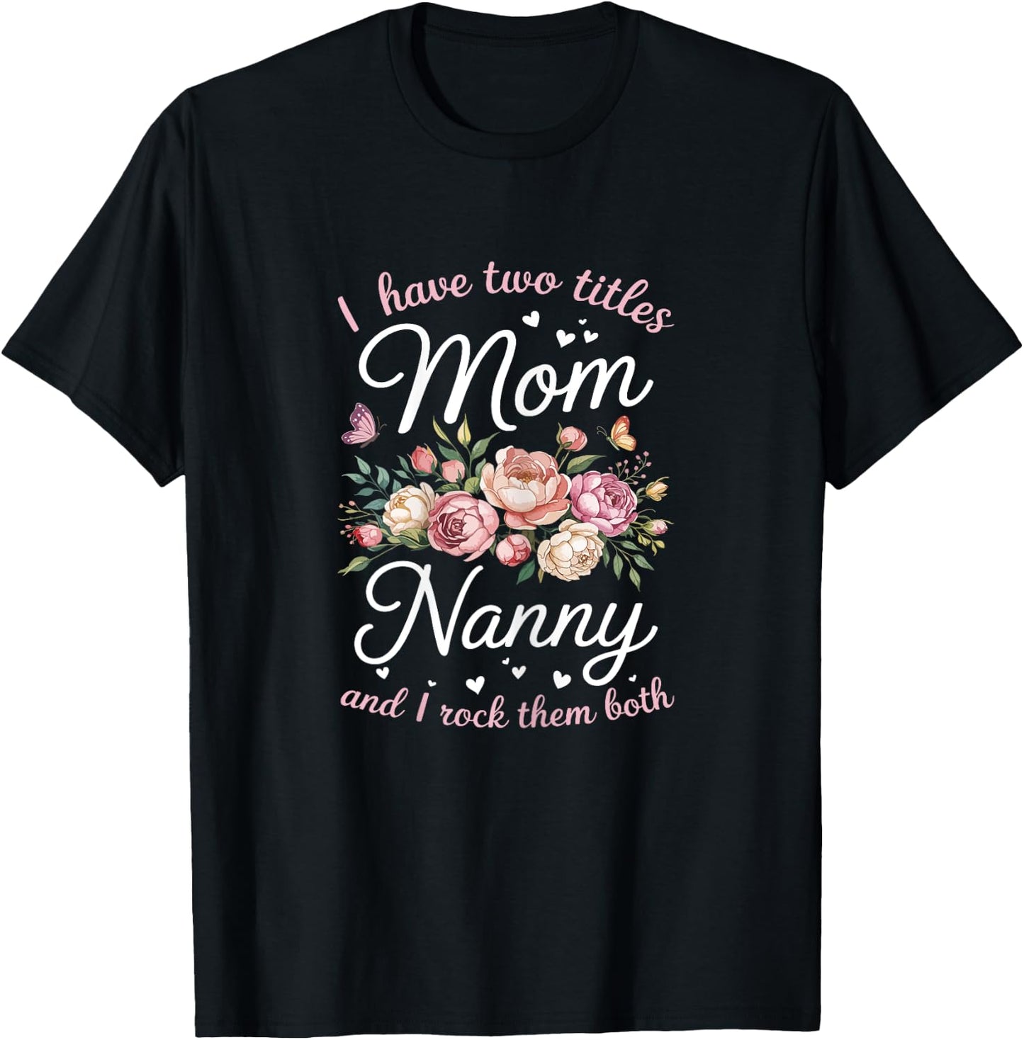 I Have Two Titles Mom And Nanny Shirt Women Mothers Day T-Shirt - T-Shirt | Black