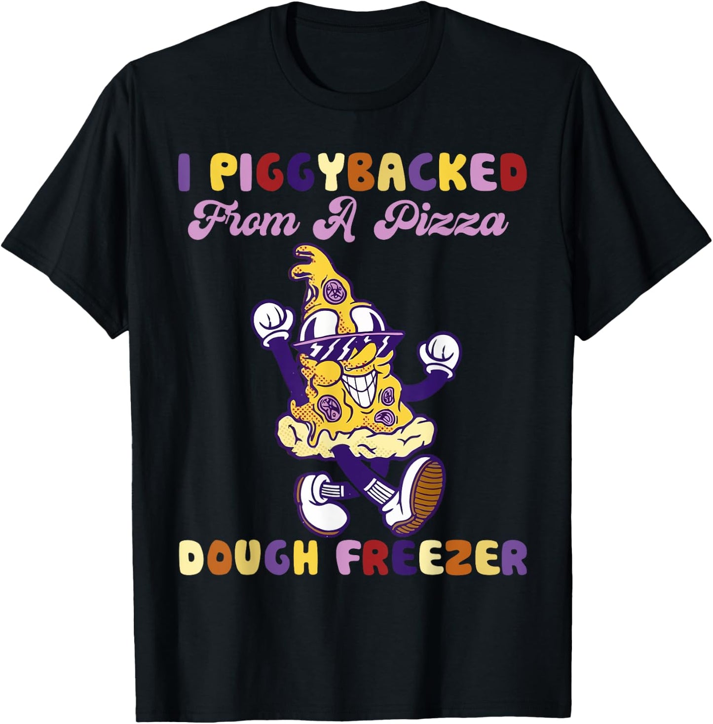 I Piggybacked From A Pizza Dough Freezer Pizza Lovers T-Shirt - T-Shirt | Black