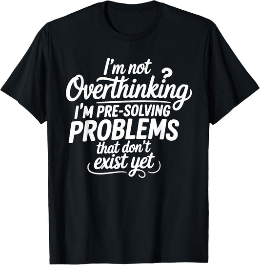 I'm not Overthinking Pre-Solving Problems Sarcastic Saying T-Shirt - T-Shirt | Black