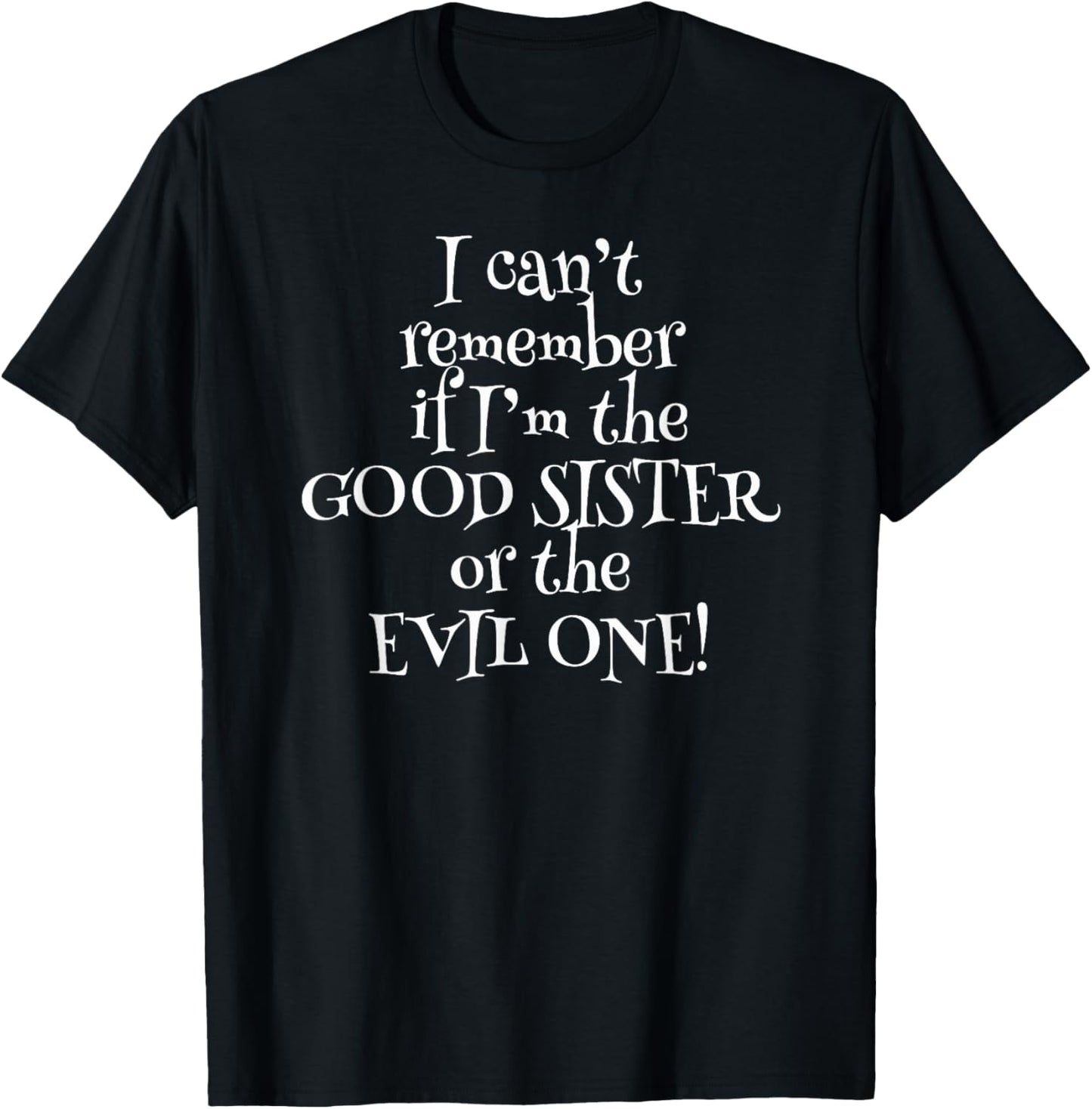 Can't Remember If I'm Good Sister or Evil One! T-Shirt - T-Shirt | Black