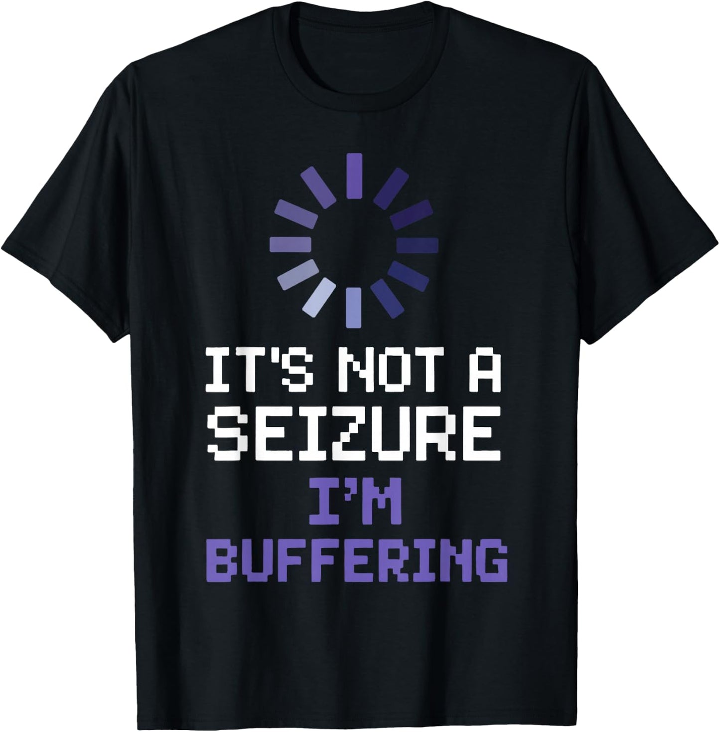 It's Not A Seizure I'm Buffering T-Shirt - T-Shirt | Black