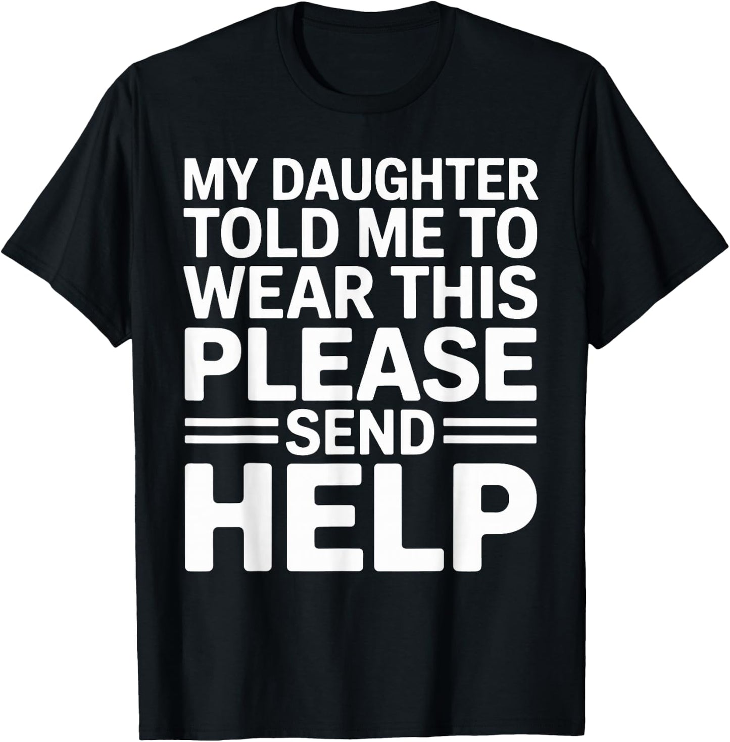 My Daughter Told Me to Wear This Please Send Help Dad Father T-Shirt - T-Shirt | Black
