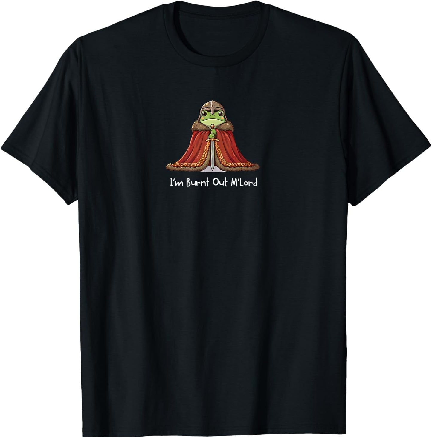 Lustiger mittelalterlicher Renaissance-Meme Frosch – I'm Burnt Out M'Lord T-Shirt - T-Shirt | Black