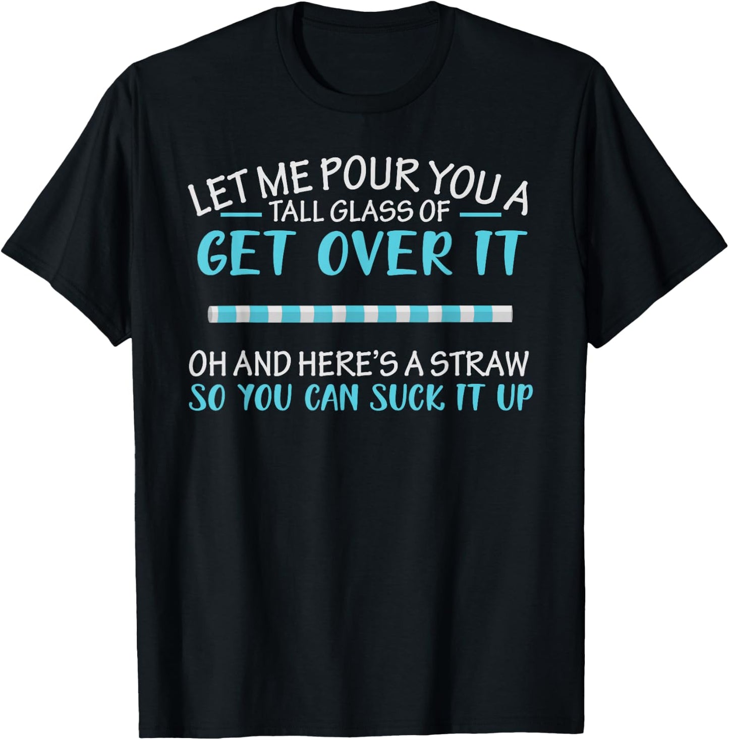 Let Me Pour You A Tall Glass Of Get Over It & Suck It Up T-Shirt - T-Shirt | Black