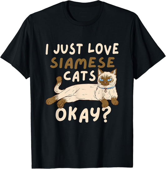 Siamese Cat I Just Love Siamese Cats Okay Cat T-Shirt - T-Shirt | Black