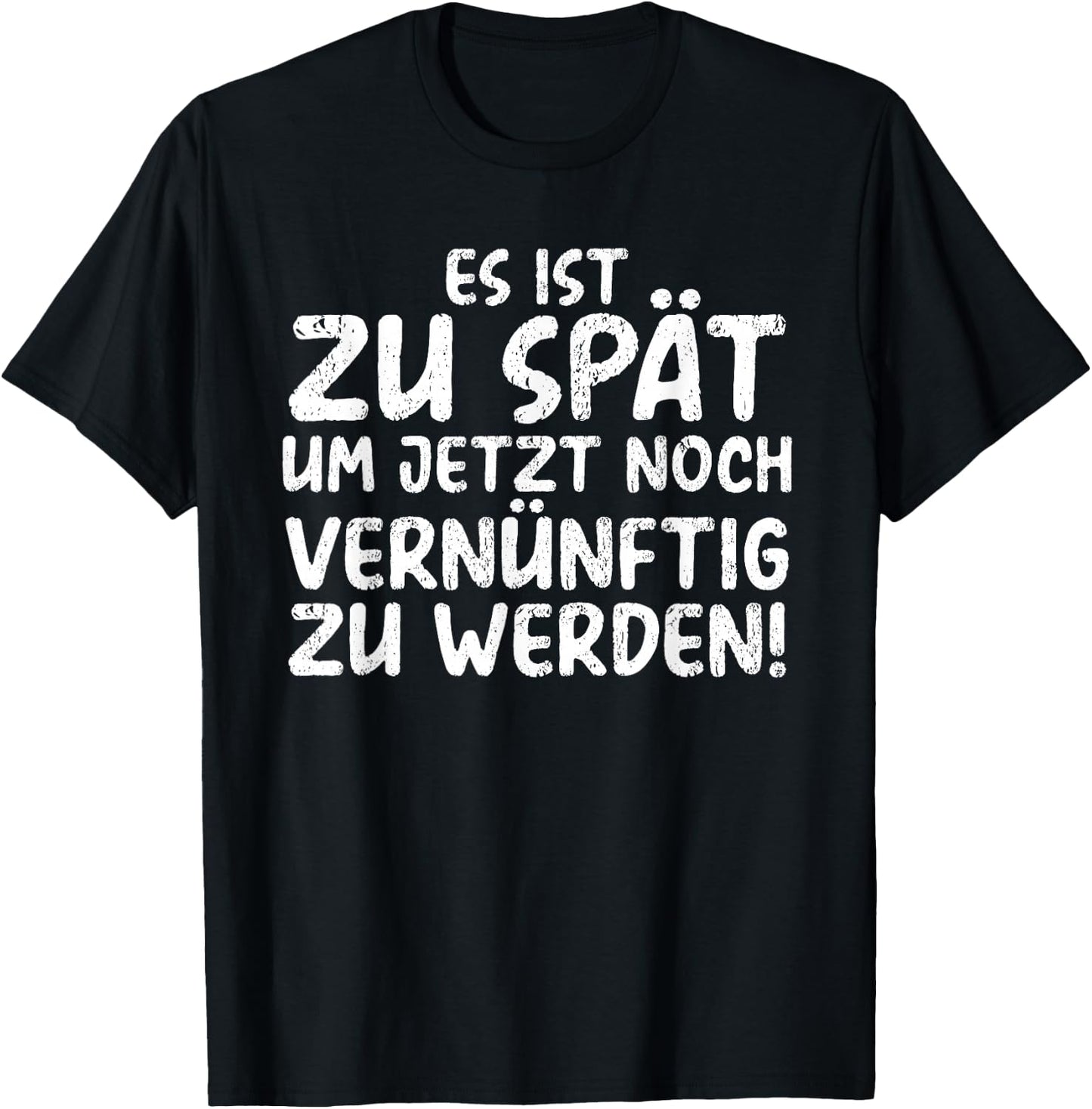 Es Ist Zu Spät Um Jetzt Noch Vernünftig Zu Werden T-Shirt - T-Shirt | Black