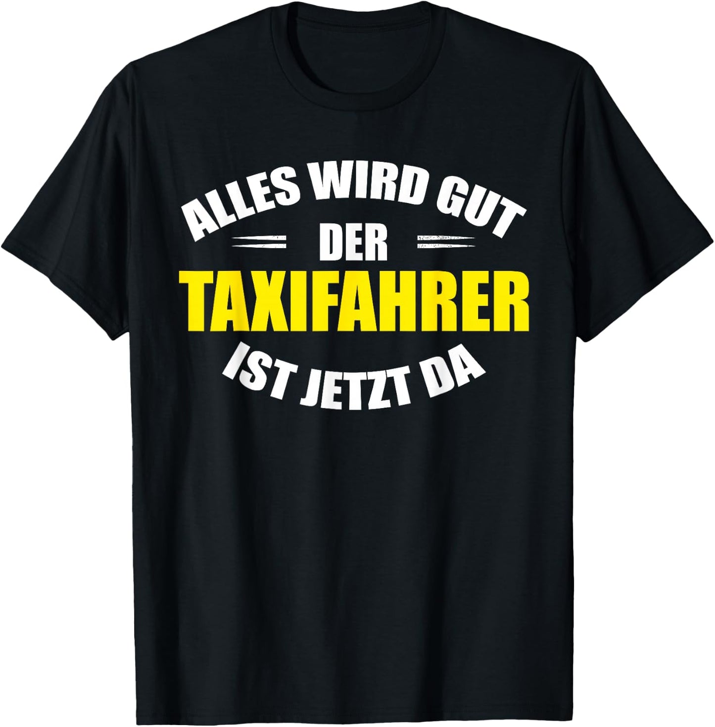 "Alles wird gut, der Taxfahrer ist jetzt da!" Funny Taxi , black T-Shirt - T-Shirt | Black