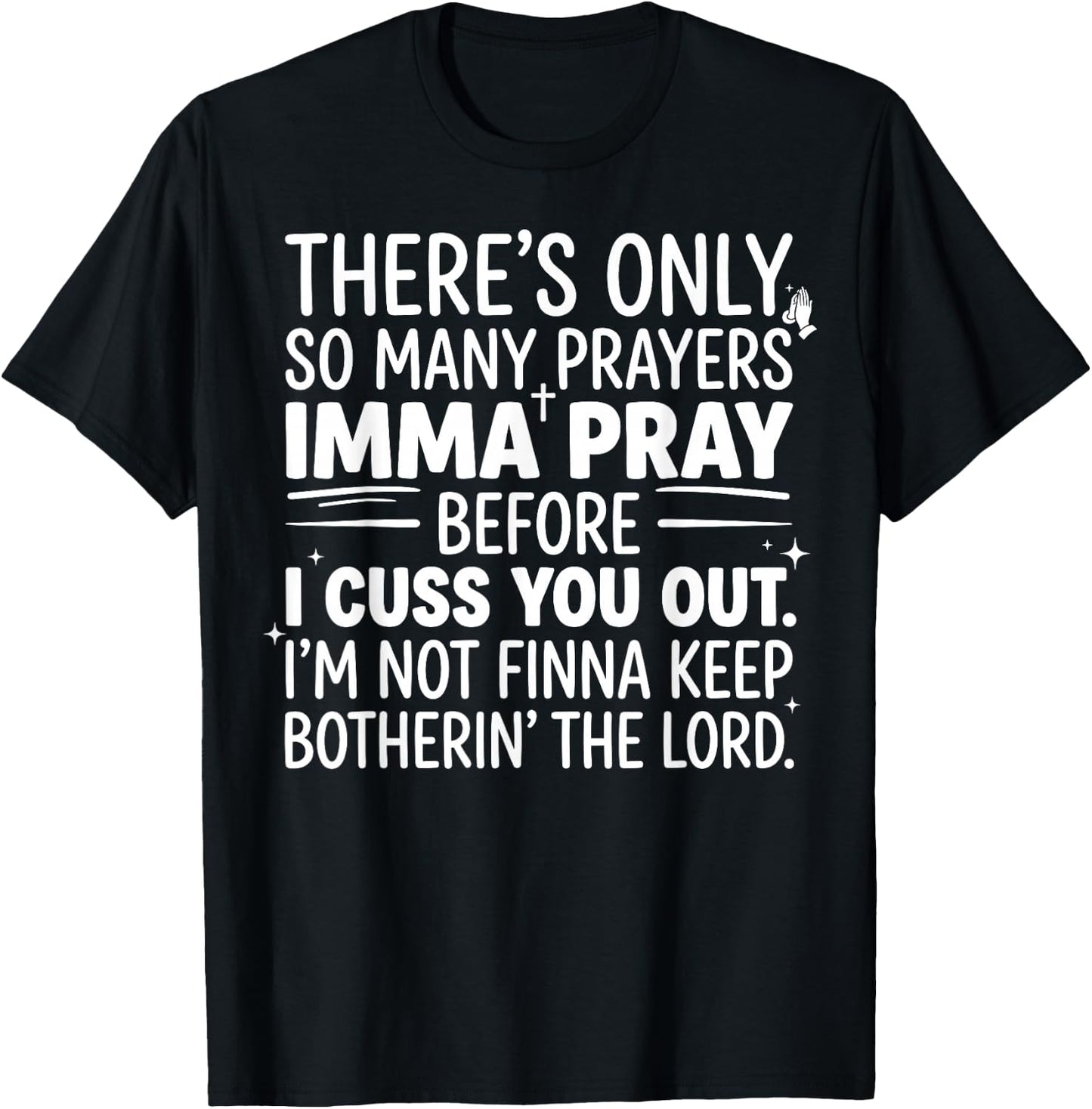There's Only So Many Prayers Imma Pray Before Funny Saying T-Shirt - T-Shirt | Black