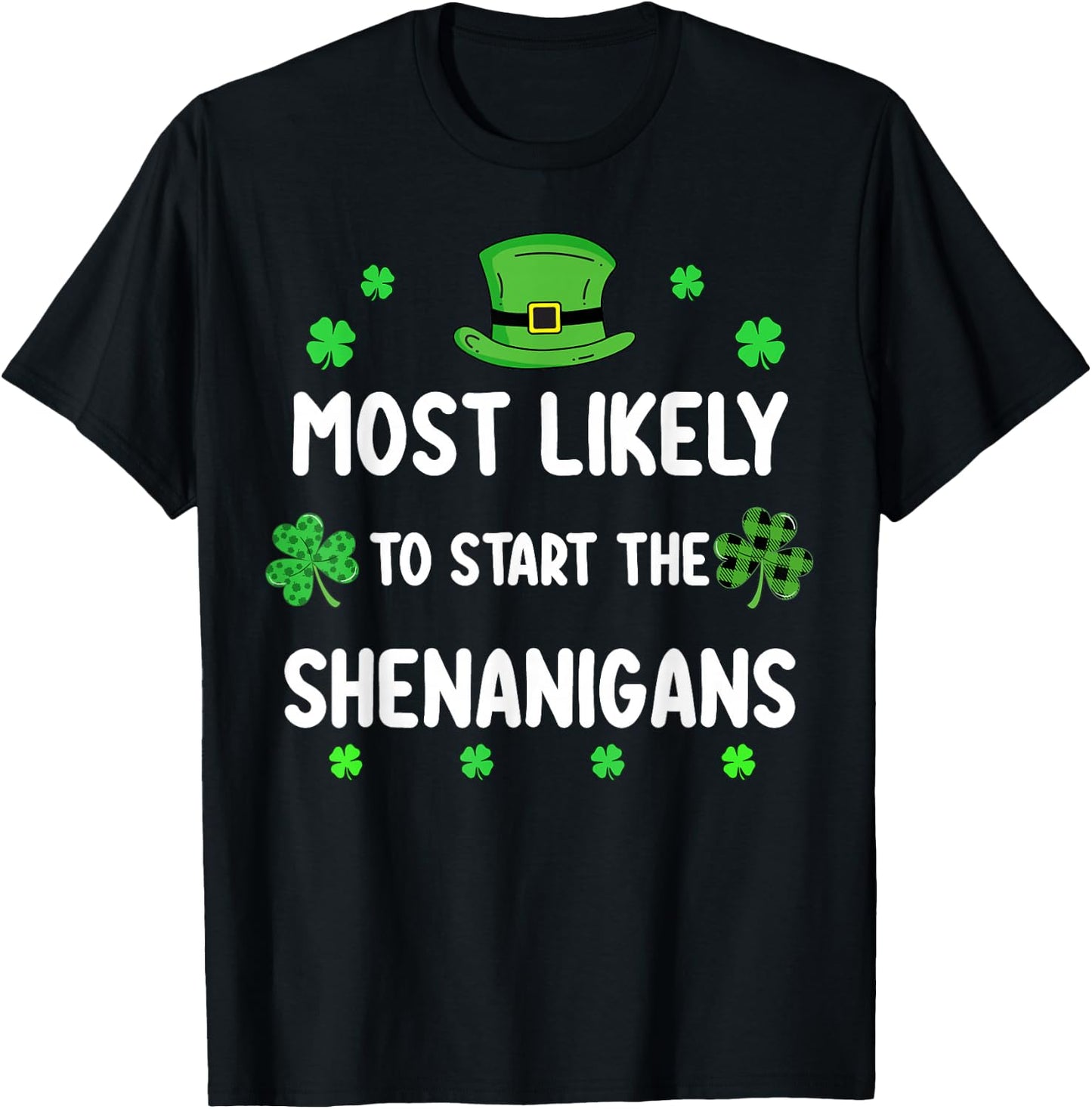 St Patricks Day Shamrock Most Likely to Start The Shenanigan T-Shirt - T-Shirt | Black