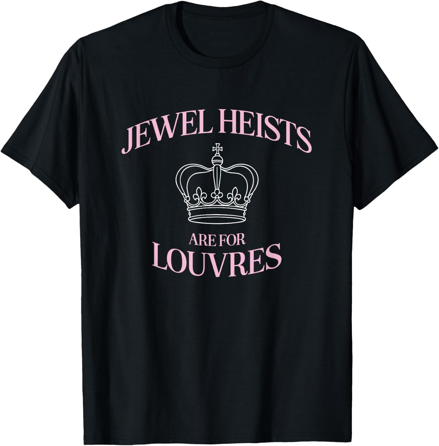 Jewelry Heists Are A Funny Crown Art For The Louvre T-Shirt - T-Shirt | Black