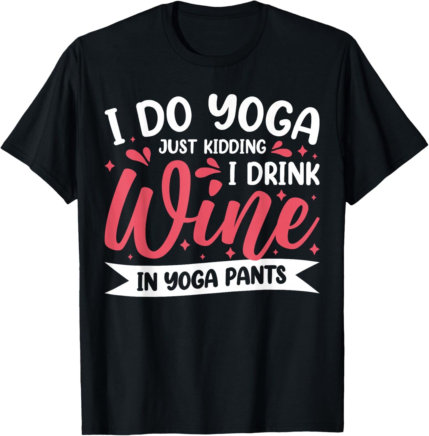 I Do Yoga Just Kidding I Drink Wine In Yoga Pants T-Shirt - T-Shirt | Black