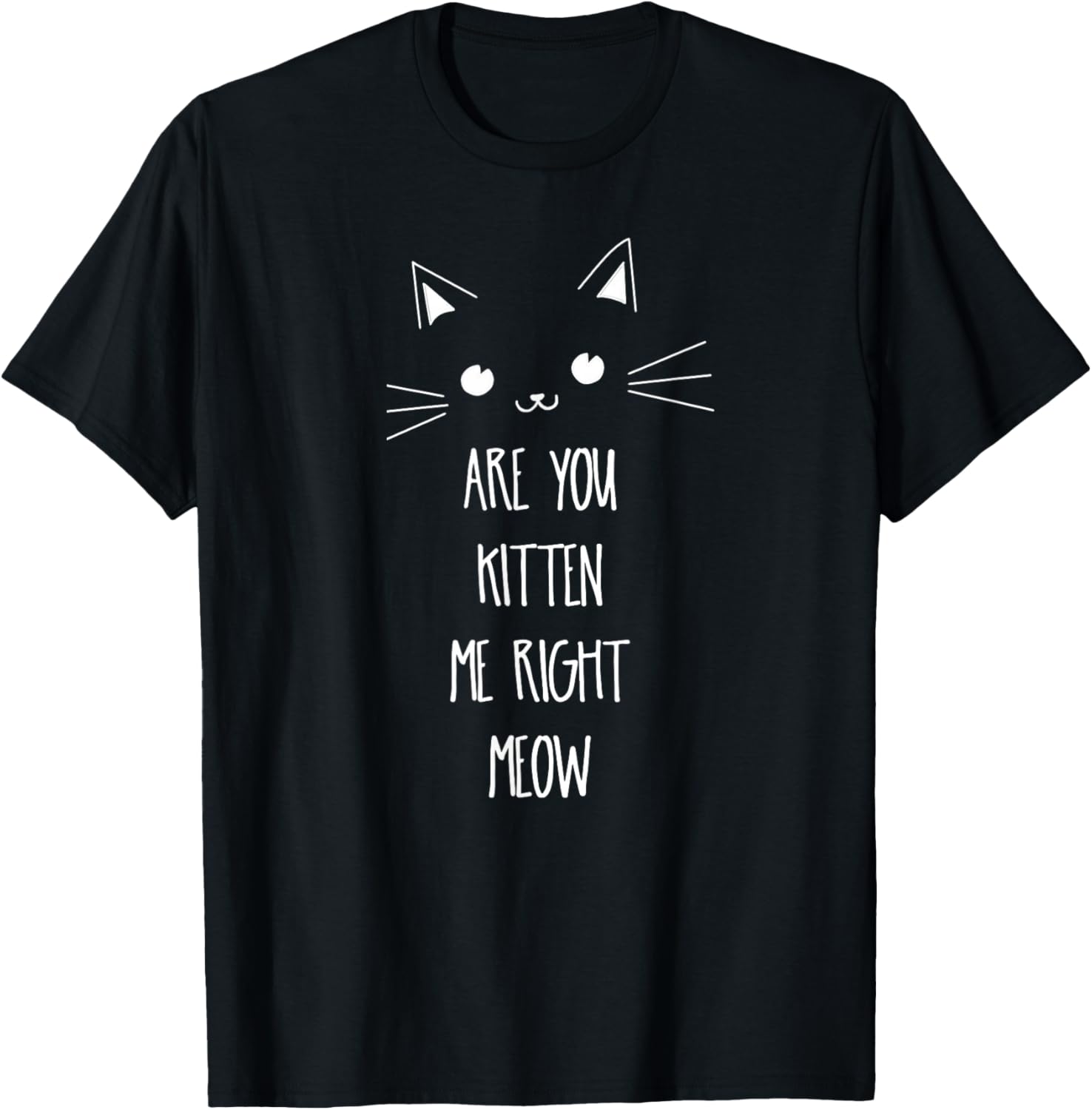 Are You Kitten Me Right Meow Shirt T-Shirt - T-Shirt | Black