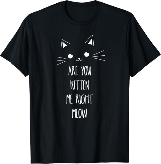 Are You Kitten Me Right Meow Shirt T-Shirt - T-Shirt | Black