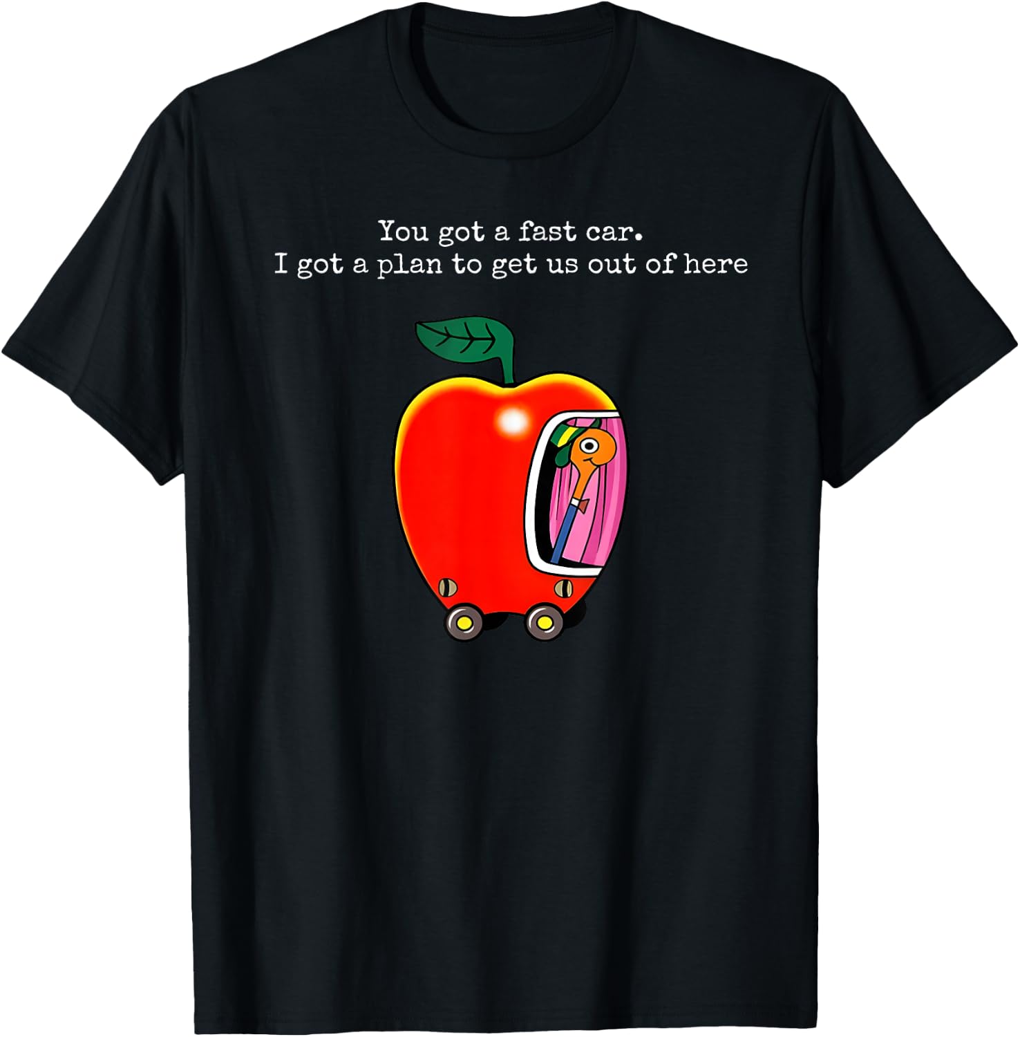 You Got A Fast Car I Got A Plan to Get Us Out of Here T-Shirt - T-Shirt | Black