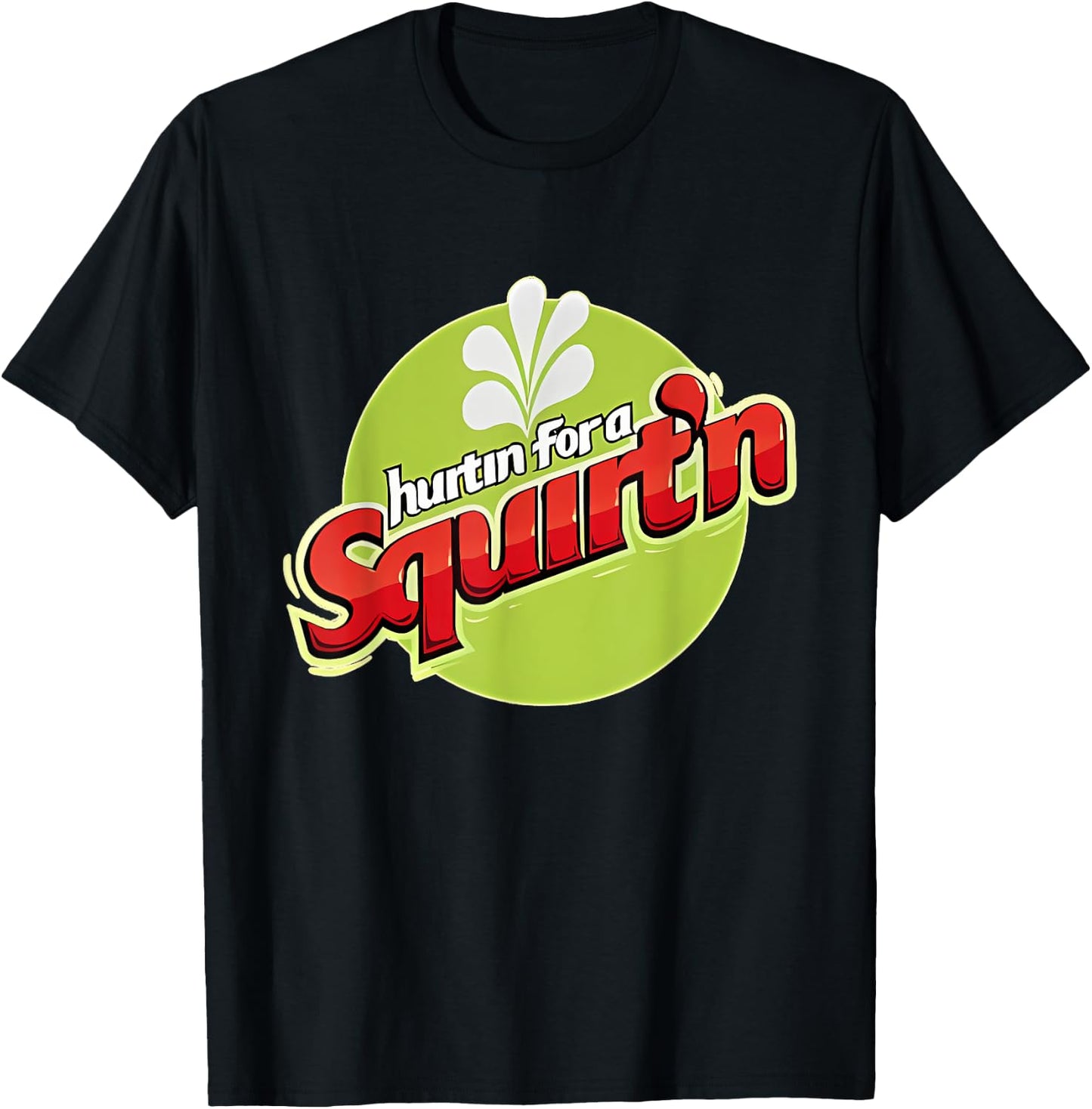 Hurtin' For A Squirtin' Funny T-Shirt - T-Shirt | Black