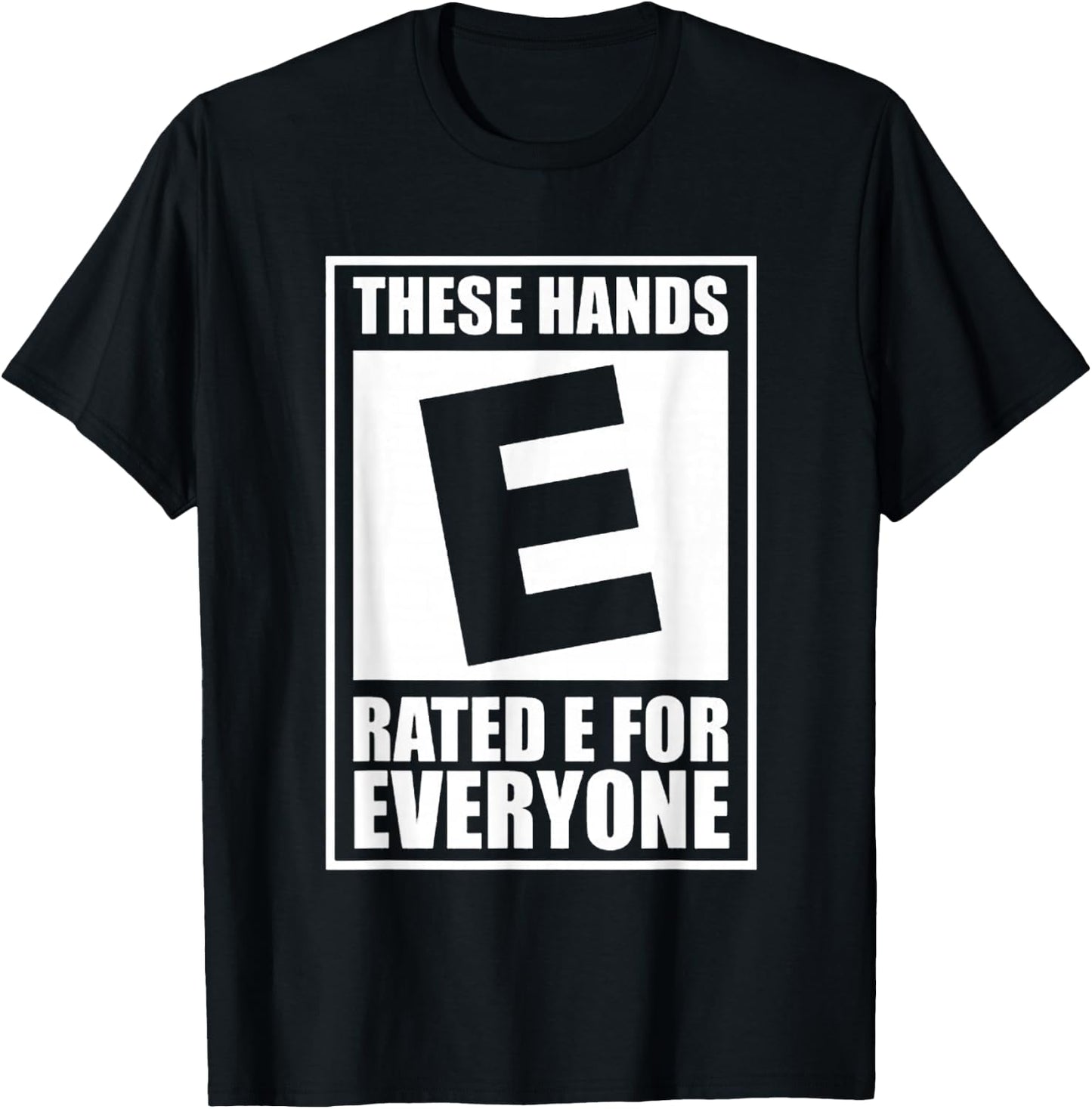 These Hands Are Rated E for Everyone T-Shirt - T-Shirt | Black