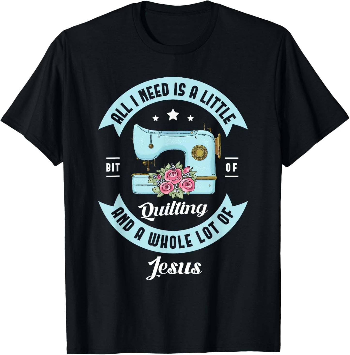 All I need is a little bit of quilting and a whole lot Jesus T-Shirt - T-Shirt | Black