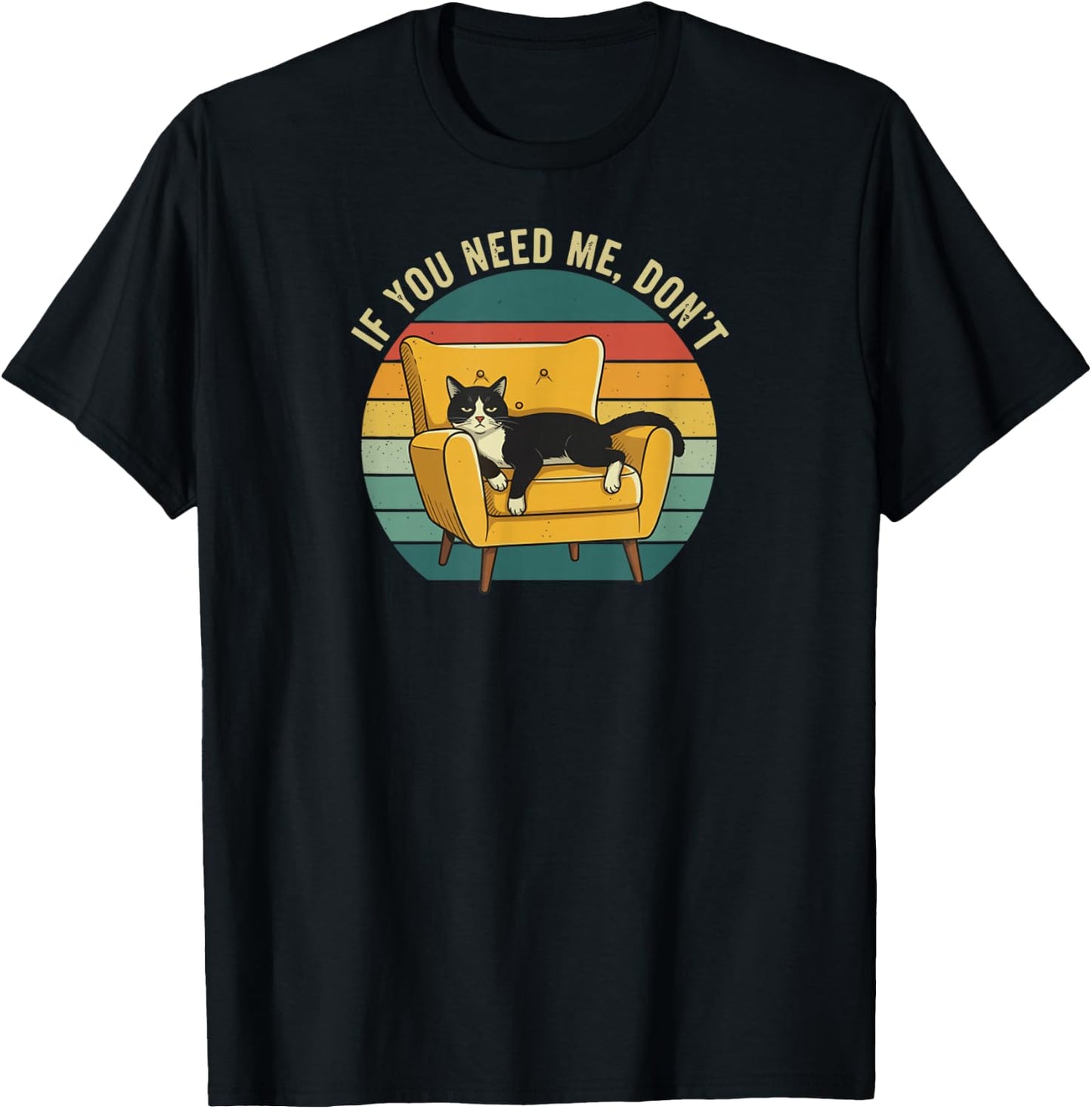 If You Need Me, Don't Funny Cute Lazy Cat Sarcastic Humor T-Shirt - T-Shirt | Black