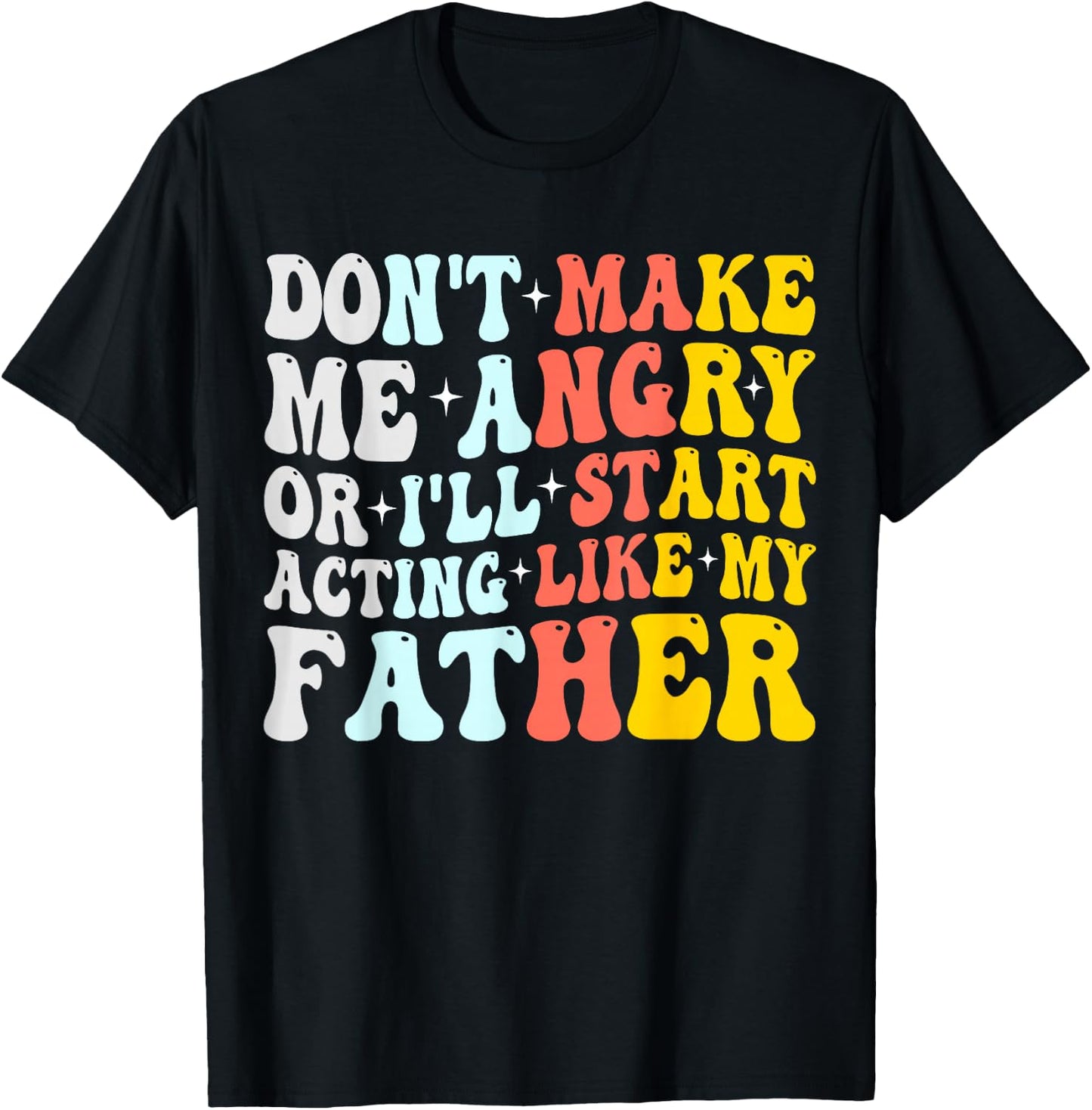 Don’t Make Me Angry Or I’ll Act Like My father Funny Dad T-Shirt - T-Shirt | Black