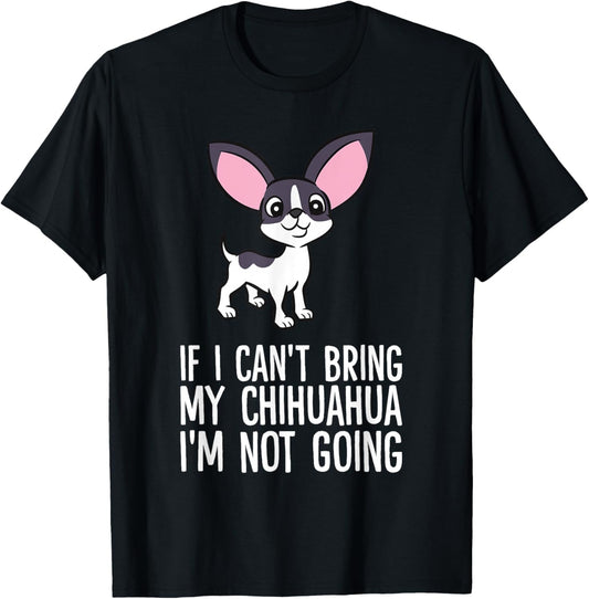 If I Can't Bring My Chihuahua I'm Not Going T-Shirt - T-Shirt | Black