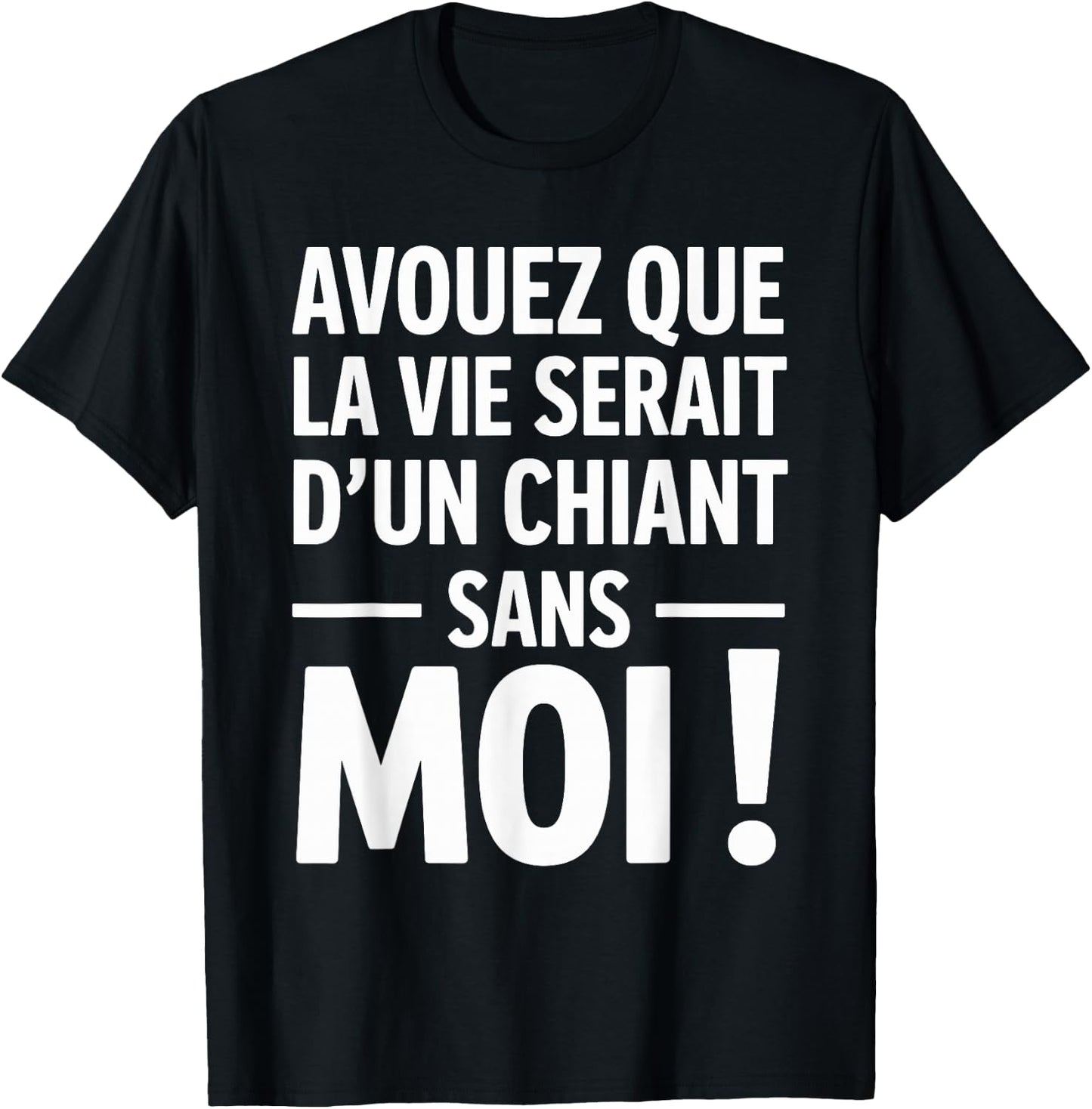 Admit That La Vie Serait D'Un Chiant sans Moi Humour Beauf T-Shirt - T-Shirt | Black