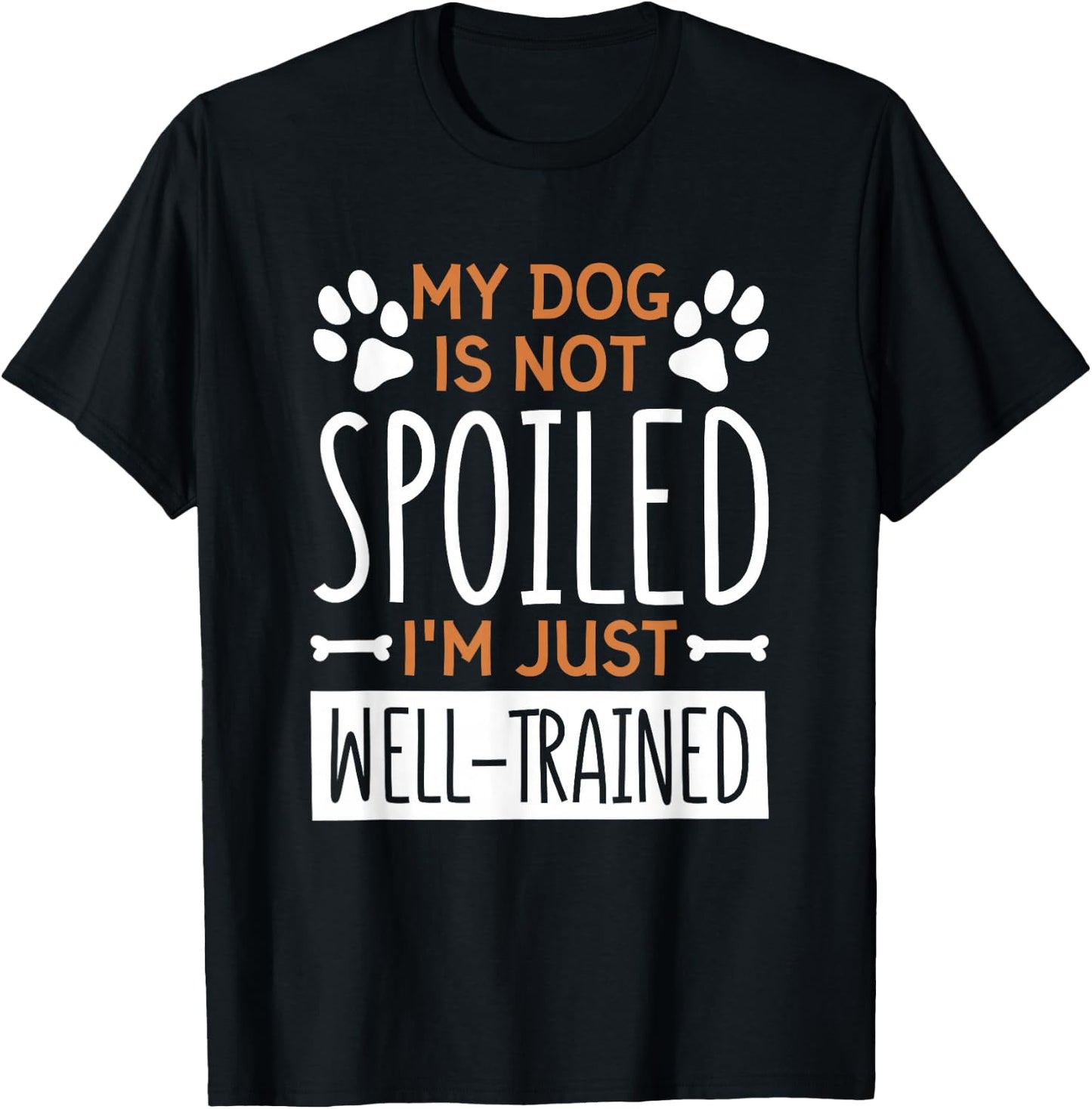 My Dog is Not Spoiled I'm Just Well Trained, Dog Lover T-Shirt - T-Shirt | Black