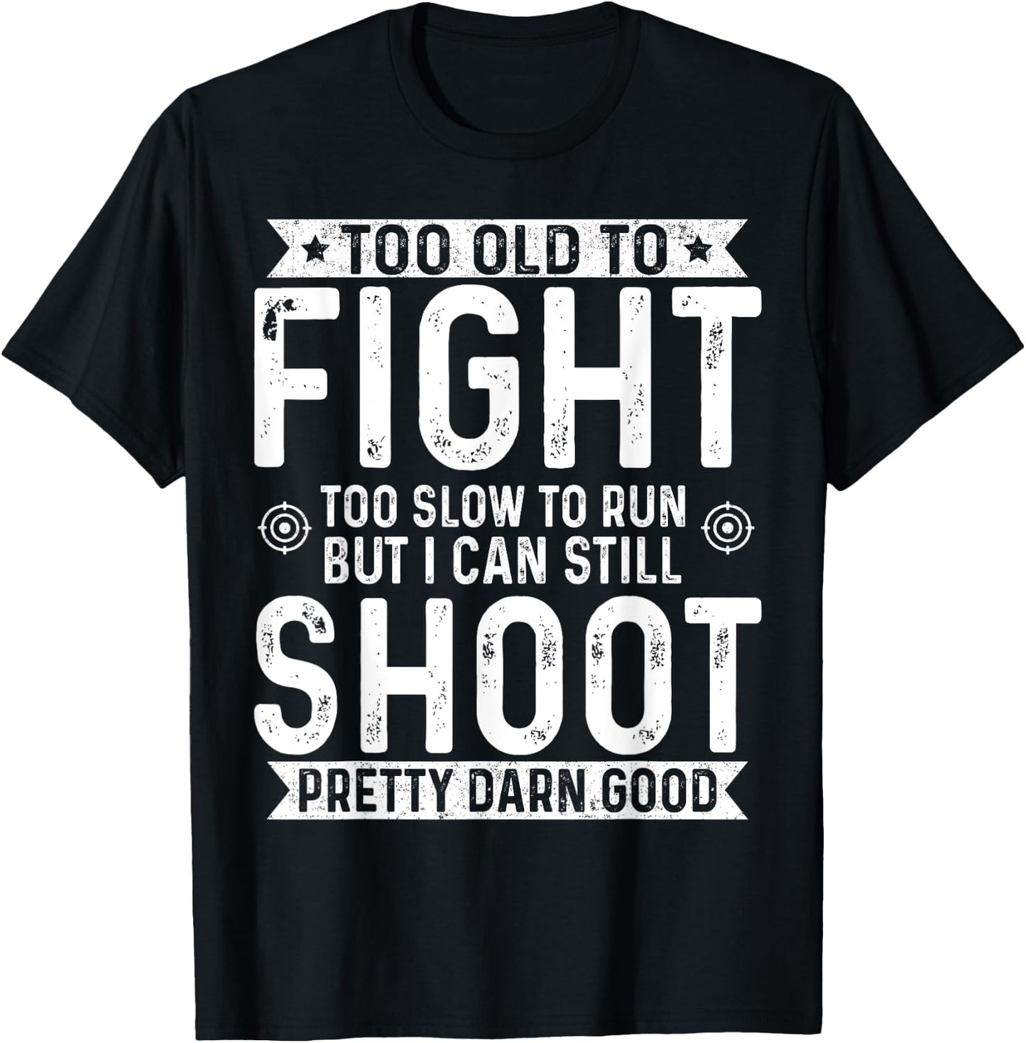 Too Old To Fight Too Slow To Run But I Can Still Shoot T-Shirt - T-Shirt | Black
