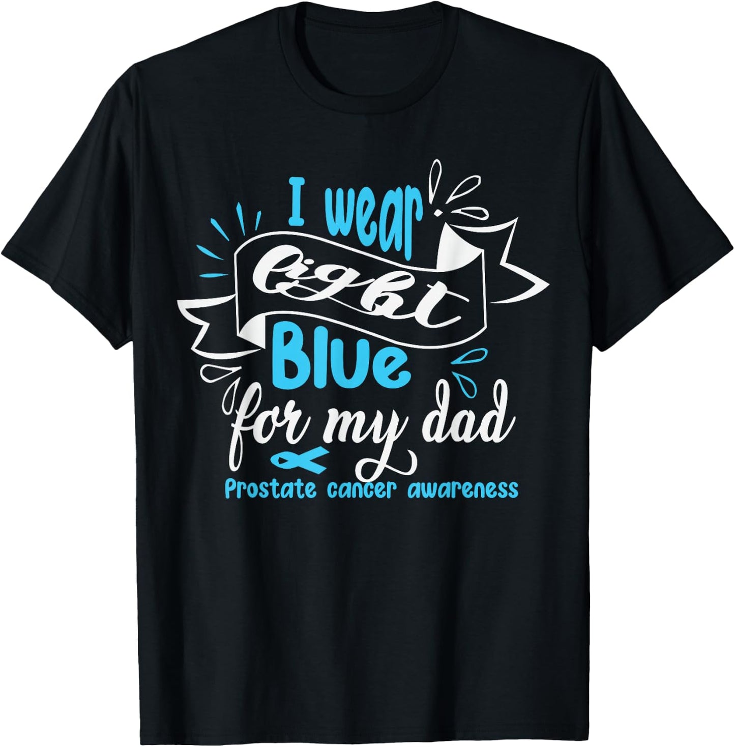 I Wear Light Blue For My Dad Prostate Cancer Awareness T-Shirt - T-Shirt | Black