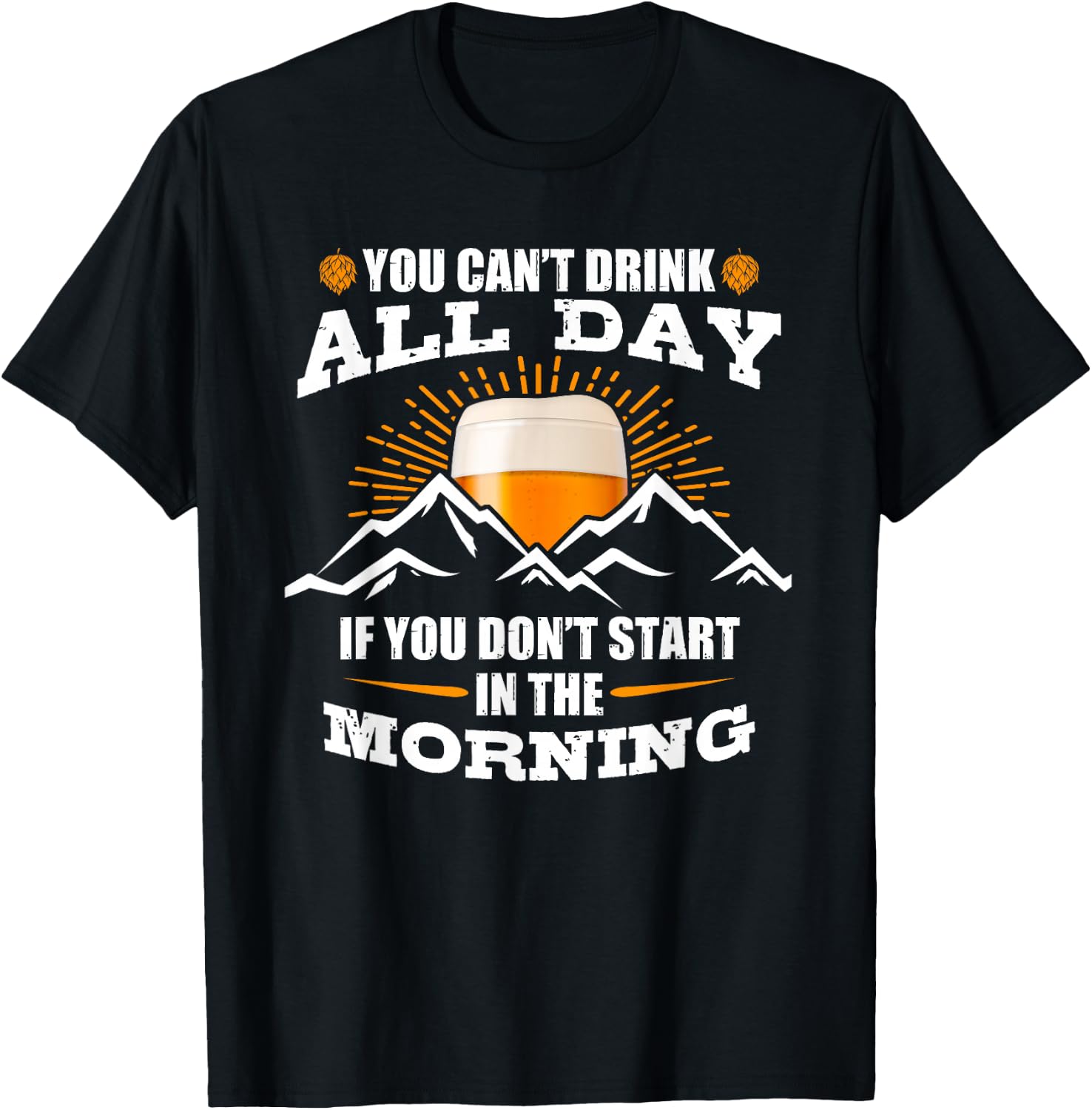 You Can't Drink All Day If You Don't Start In The Morning T-Shirt - T-Shirt | Black