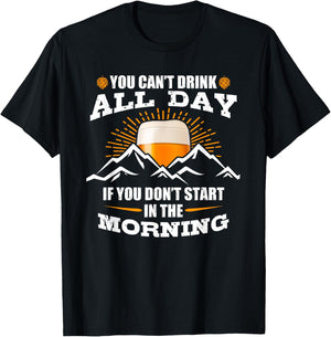 You Can't Drink All Day If You Don't Start In The Morning T-Shirt - T-Shirt | Black