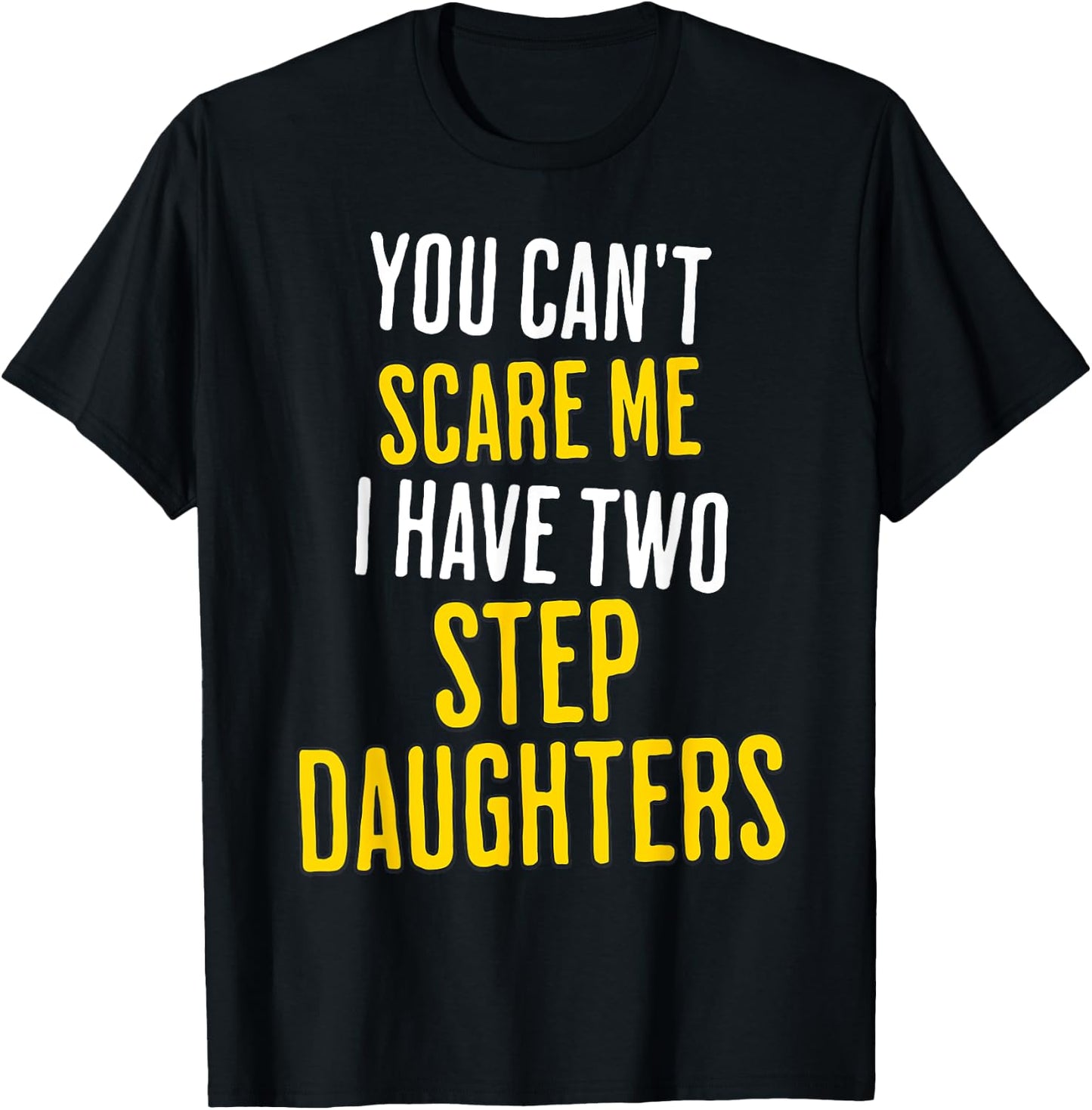 You Can't Scare Me I Have Two Step Daughters Funny Dad T-Shirt - T-Shirt | Black
