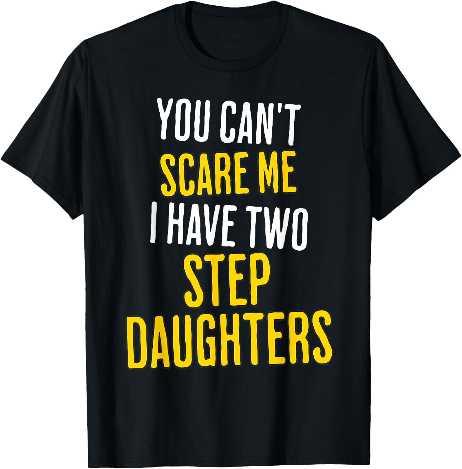 You Can't Scare Me I Have Two Step Daughters Funny Dad T-Shirt - T-Shirt | Black