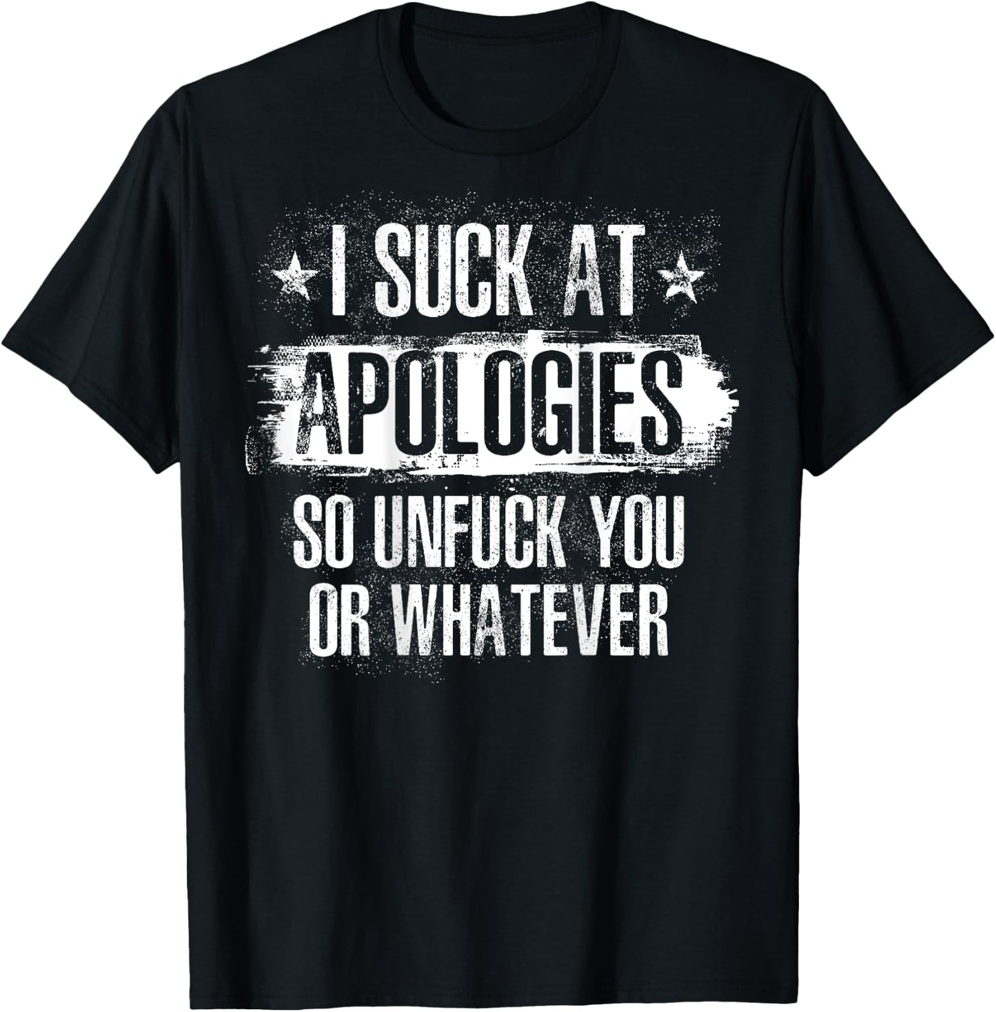 I Suck At Apologies So Unfuck You or Whatever Funny Sarcasm T-Shirt - T-Shirt | Black