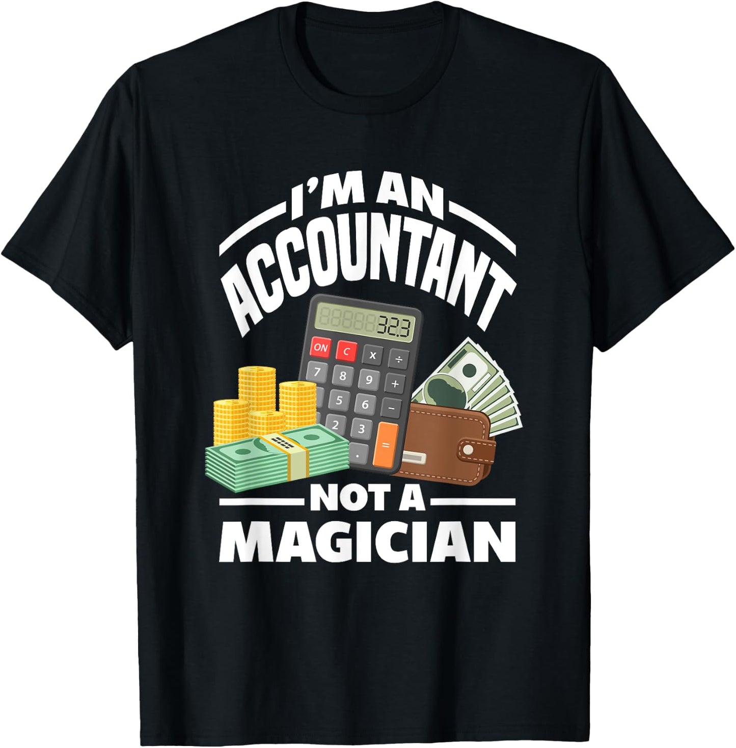 I'm An Accountant Not A Magician Funny Accountant T-Shirt - T-Shirt | Black