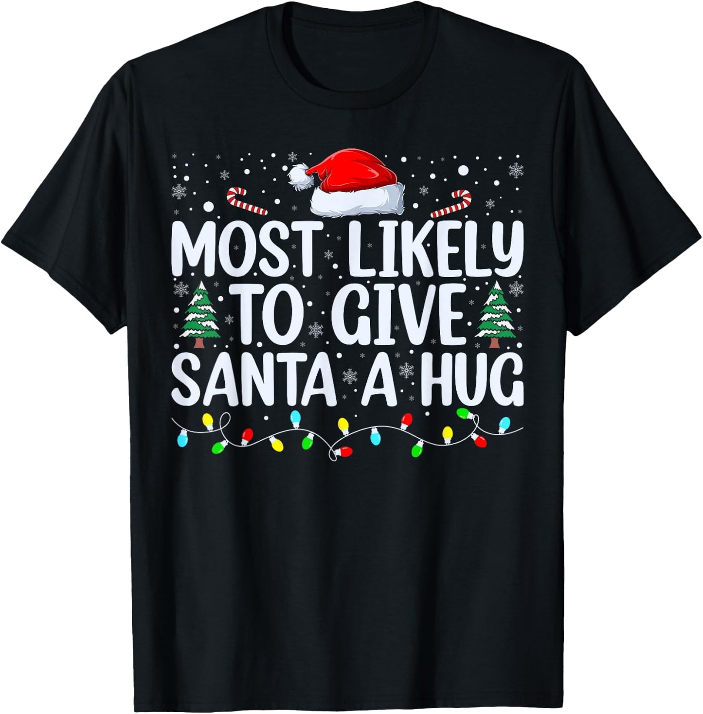 Most Likely To Give Santa A Hug Ing Family Xmas Holiday T-Shirt - T-Shirt | Black