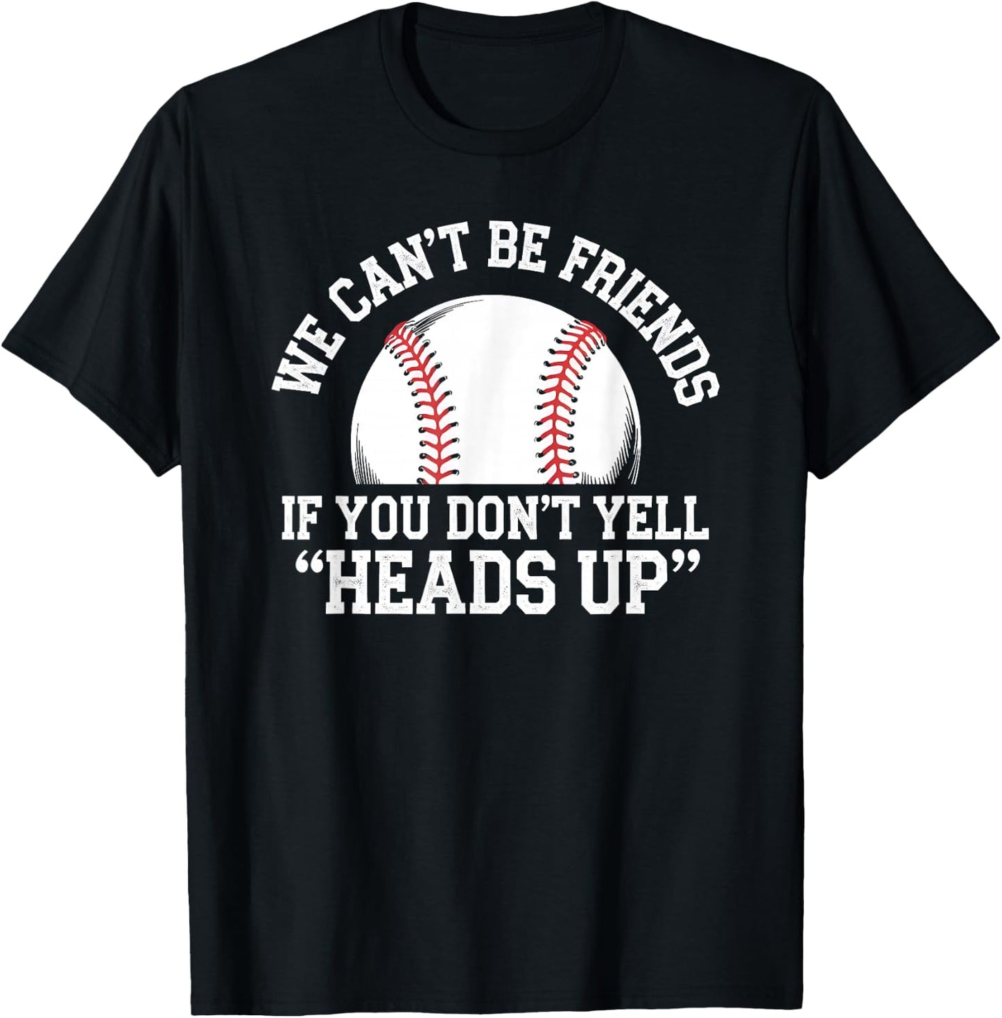We Can't Be Friends If You Don't Yell Heads Up Baseball T-Shirt - T-Shirt | Black