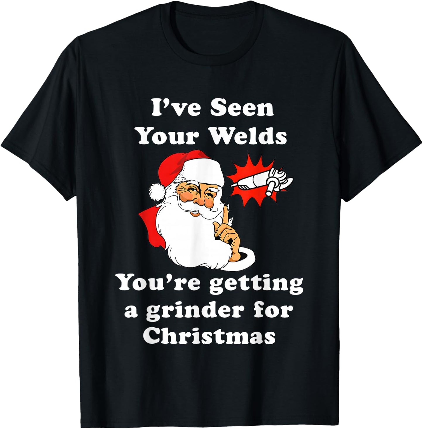 I Have Seen Your Welds You are Getting A Grinder T-Shirt - T-Shirt | Black