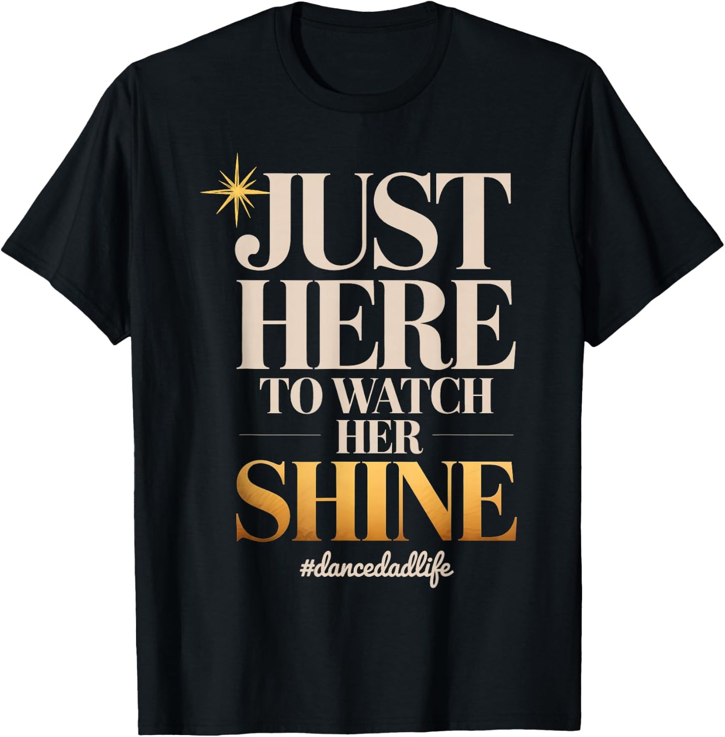 Just Here to Watch Her Shine Proud Dance Parent Quote T-Shirt - T-Shirt | Black