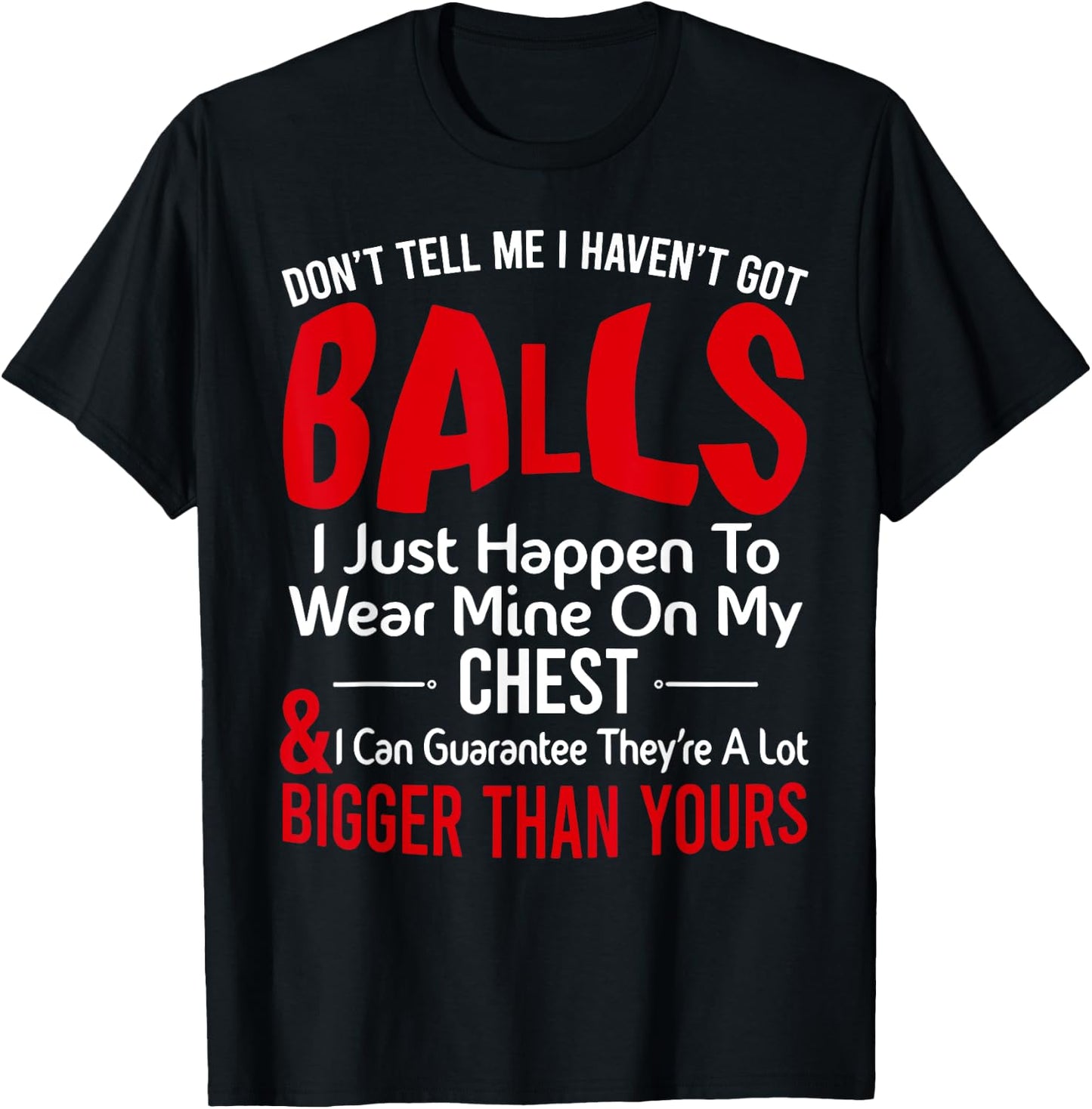 Don't Tell Me I Haven't Got Balls I Just Happen To Wear Mine T-Shirt - T-Shirt | Black
