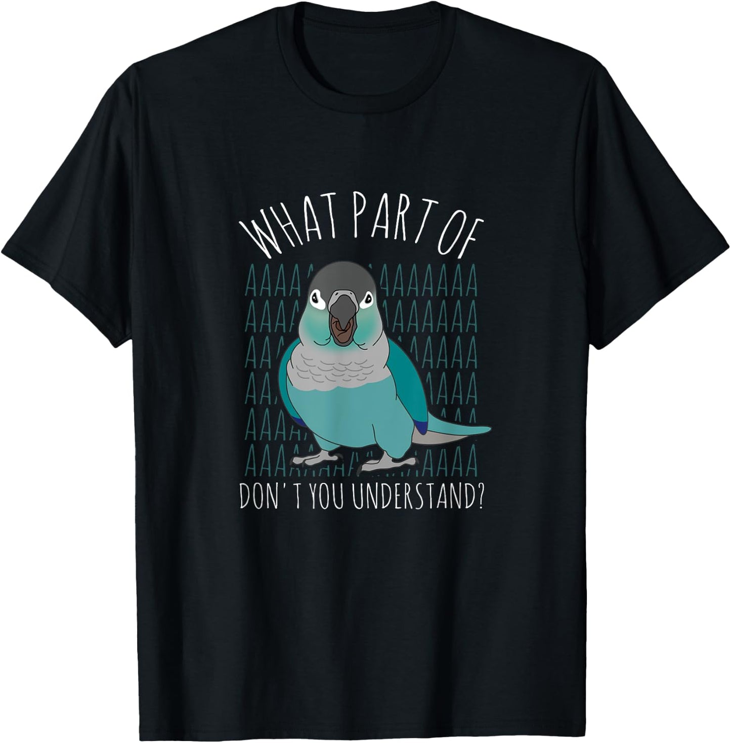 What Part of AAAAA Don't you understand Turquoise Conure T-Shirt - T-Shirt | Black