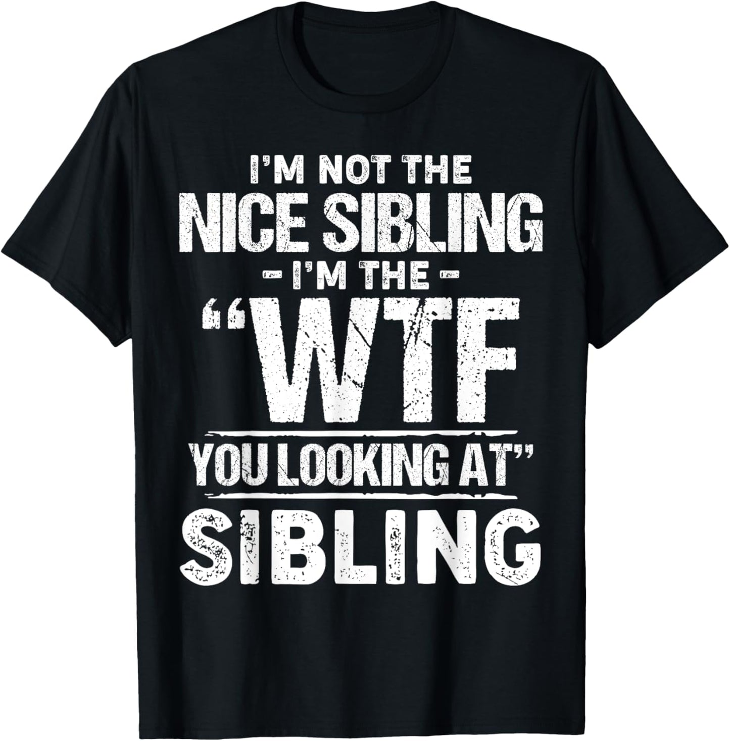 I'm Not The Nice Sibling I'm The Wtf You Looking At Sibling T-Shirt - T-Shirt | Black