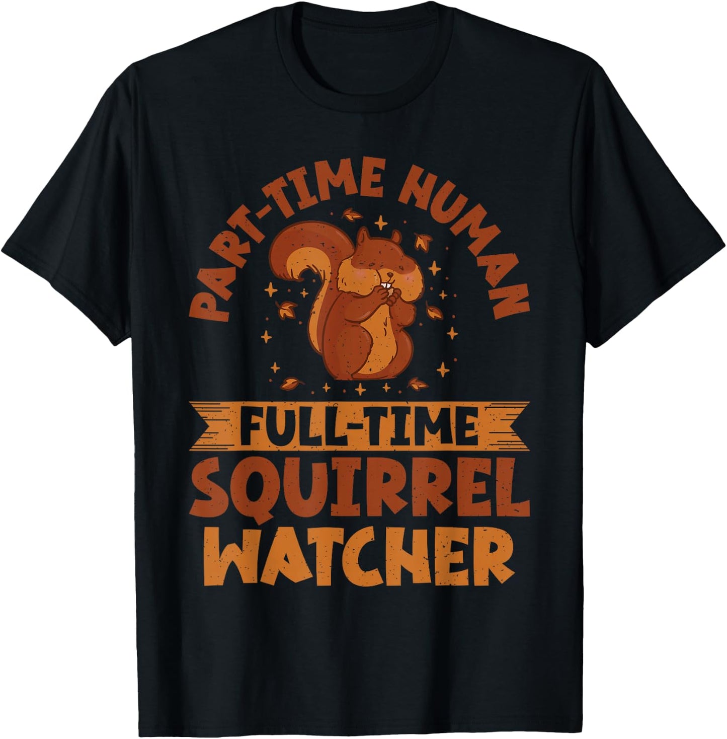 Part Time Human Full Time Squirrel Watcher Squirrel T-Shirt - T-Shirt | Black