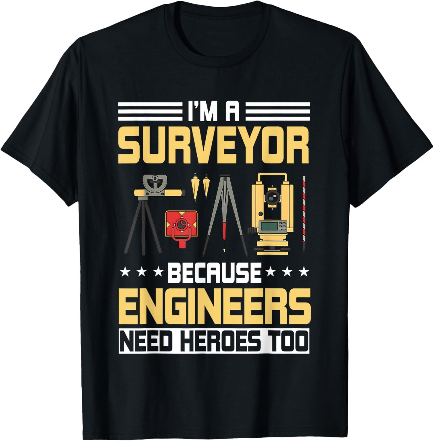 I’m A Surveyor Because Engineers Need Heroes Too T-Shirt - T-Shirt | Black