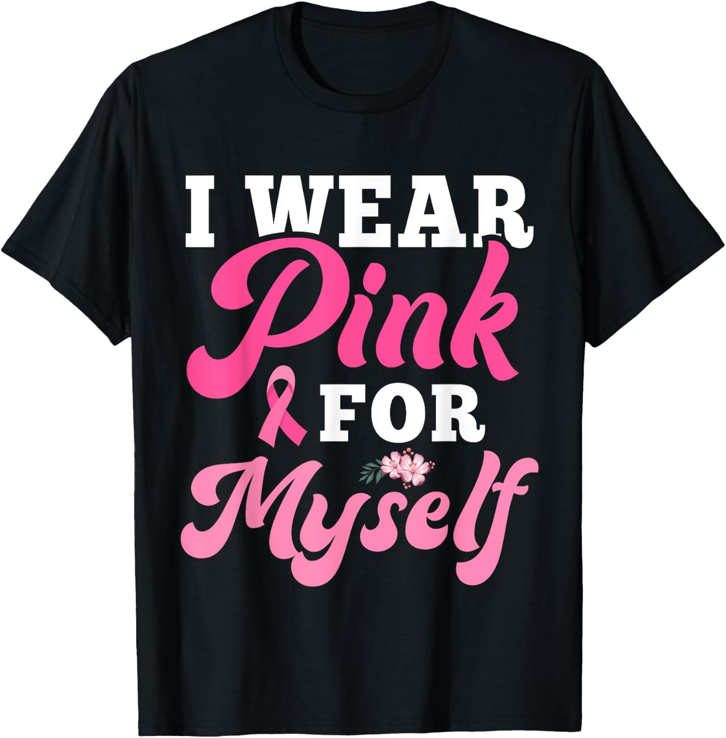 I Wear Pink For Myself Breast Cancer I Wear Pink For Me T-Shirt - T-Shirt | Black