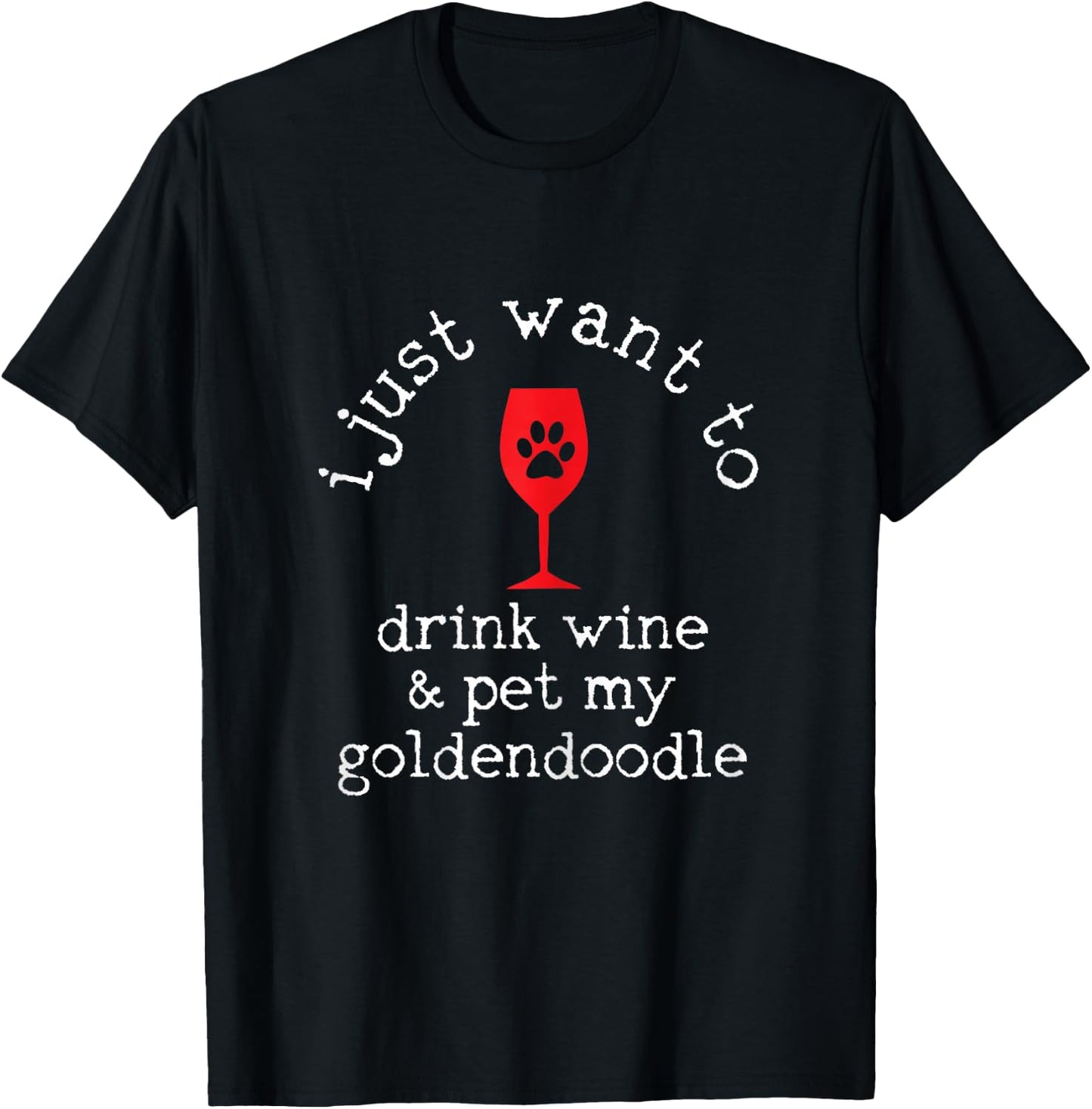 I Just Want To Drink Wine And Pet My Goldendoodle Funny Gift T-Shirt - T-Shirt | Black