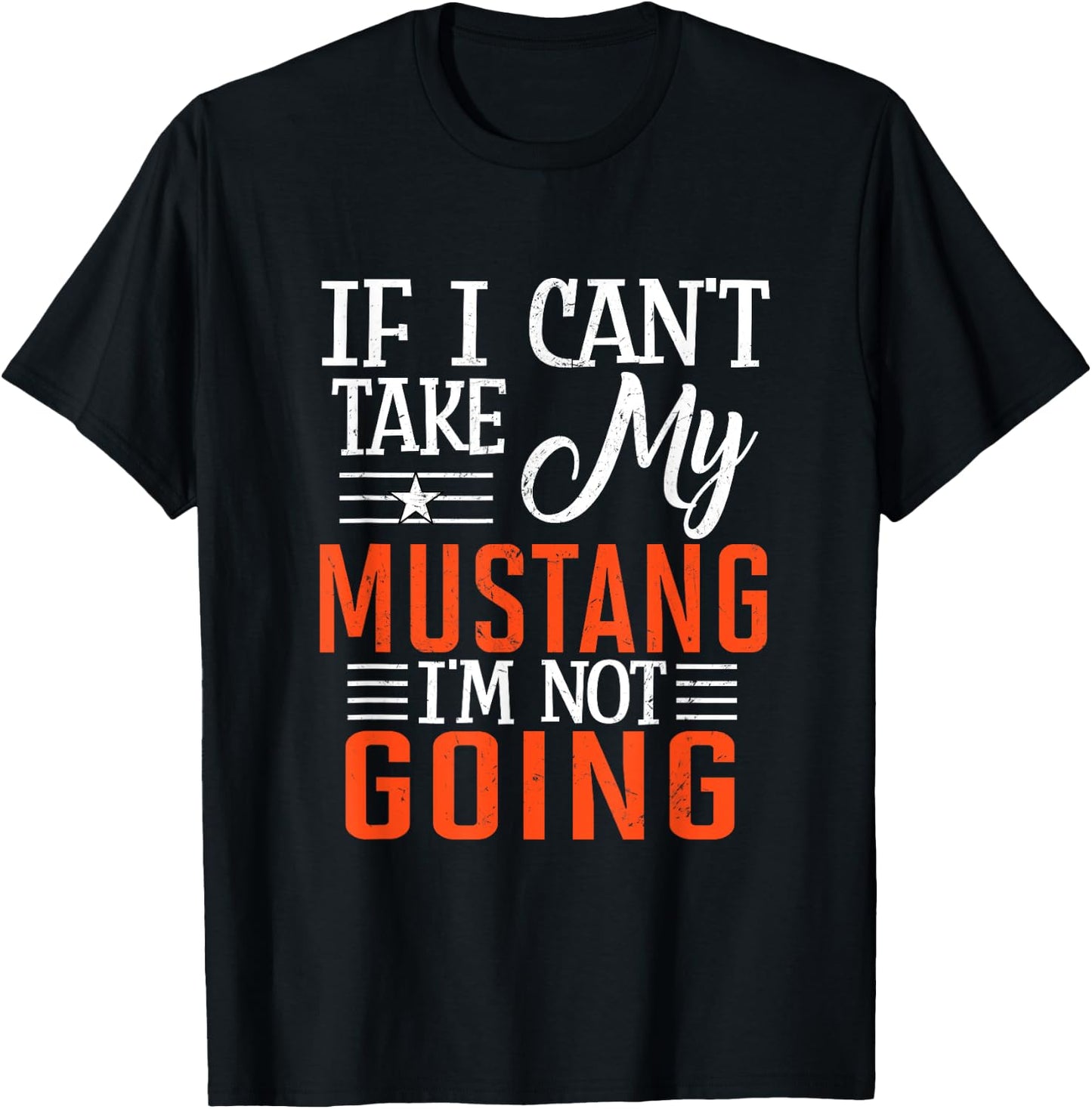 If I Can't Take My Mustang I'm Not Going T-Shirt - T-Shirt | Black