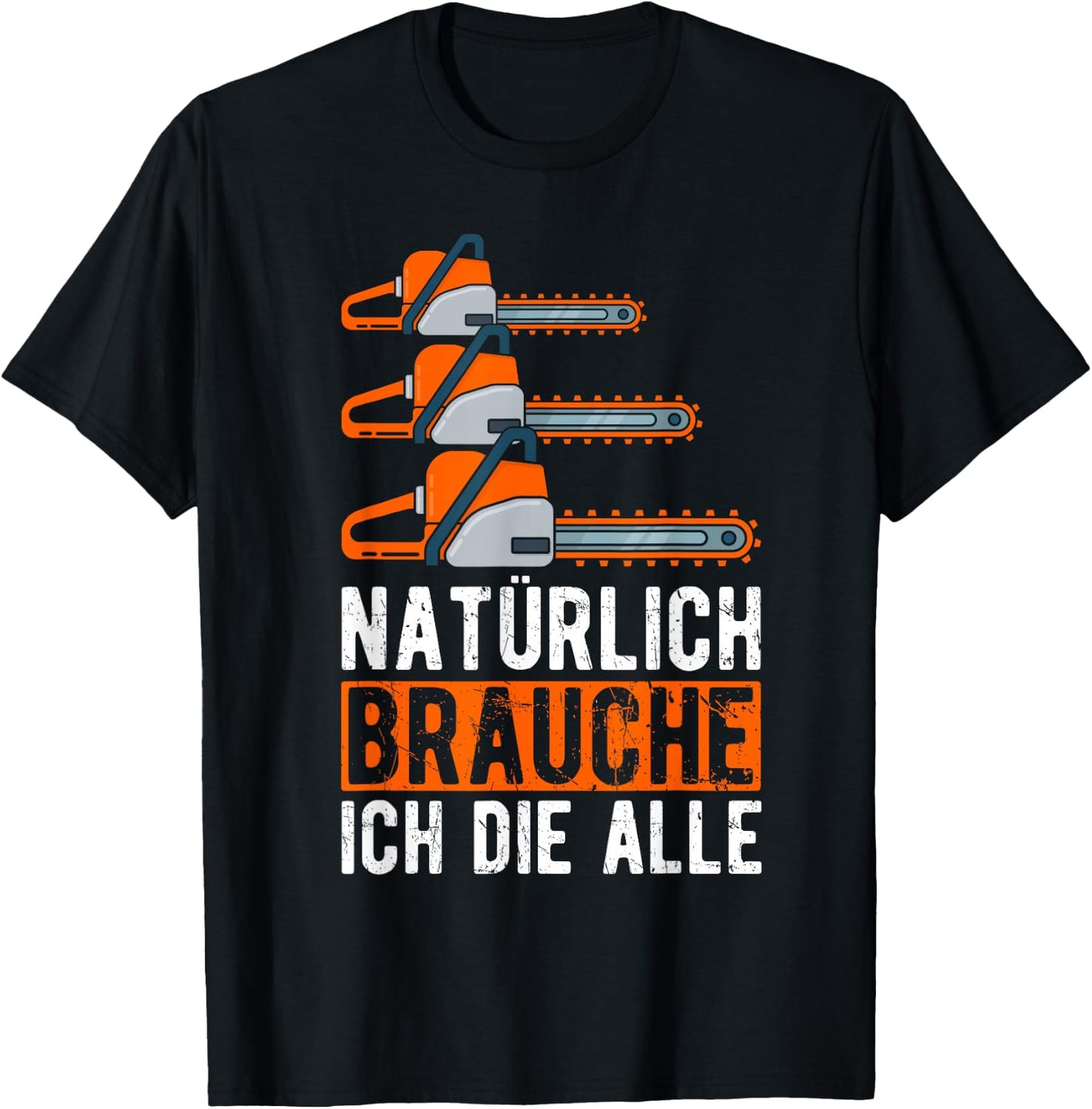 Natürlich Brauche Ich Die Alle Motorsäge Holzfäller T-Shirt - T-Shirt | Black