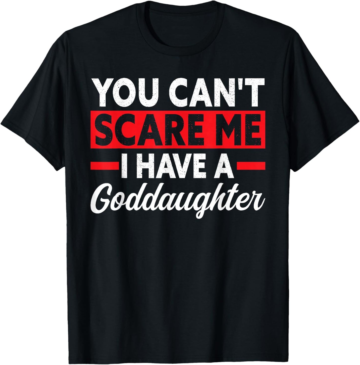 you can't scare me I have a goddaughter goddad T-Shirt - T-Shirt | Black
