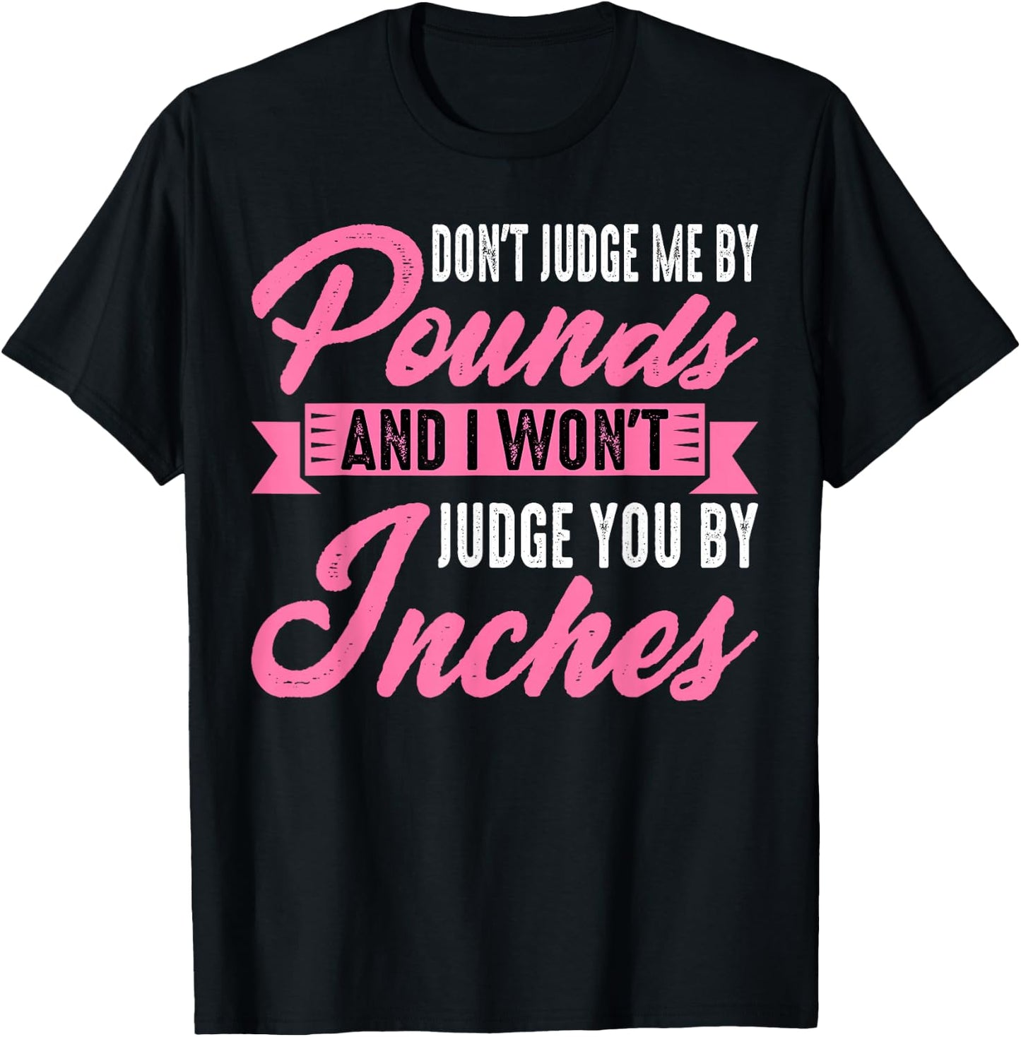 Don't Judge Me By Pounds And I Won't Judge You By Inches T-Shirt - T-Shirt | Black